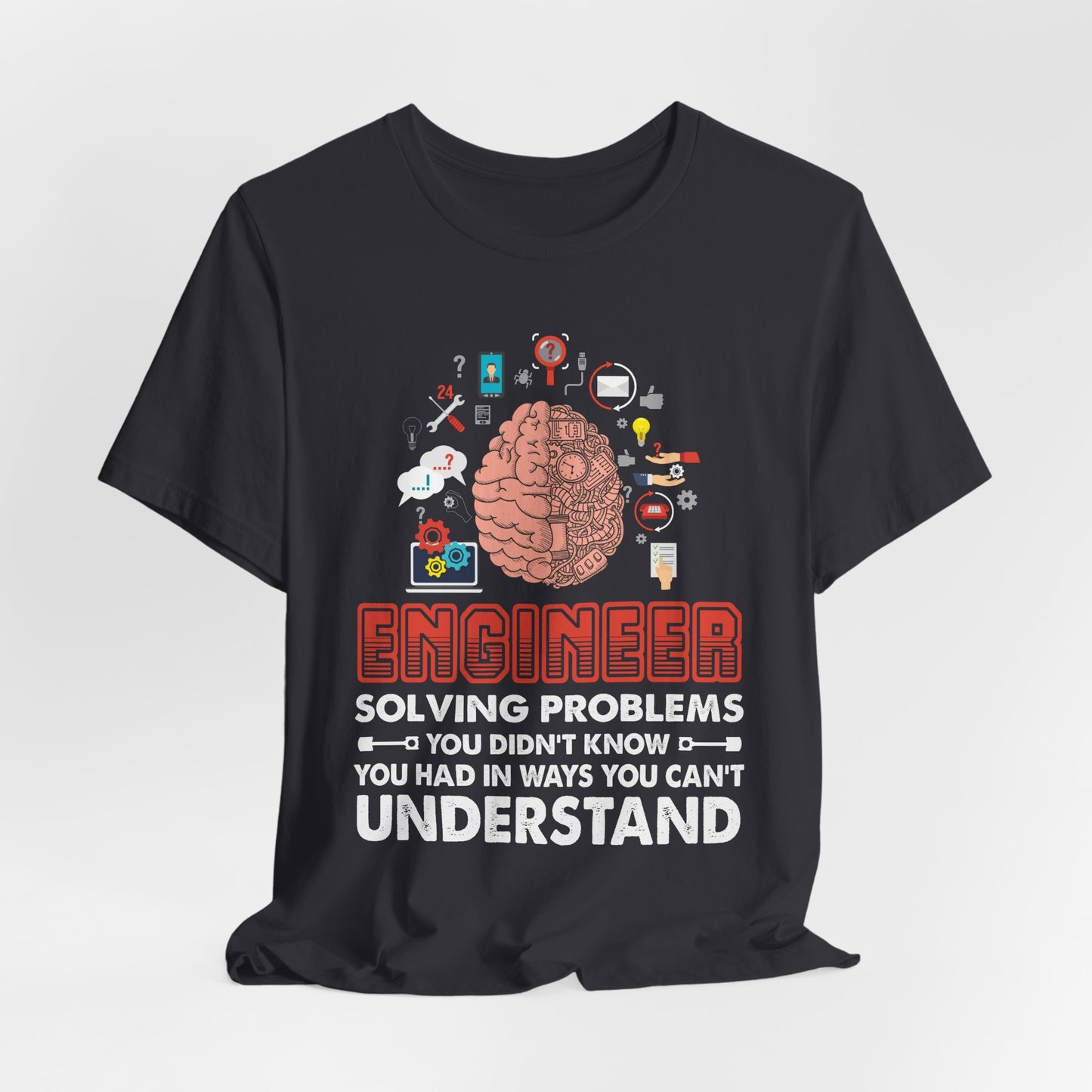 Engineer, Solving Problems You Didn't Know, You  Had In Ways You Can't Understand - Jersey Short Sleeve Tee - 13573