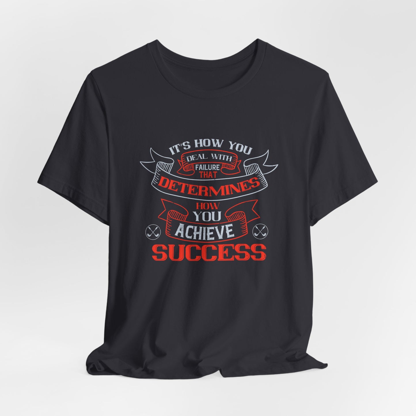 It’s How You Deal with Failure That Determines How You Achieve Success - Unisex Jersey Short Sleeve Tee