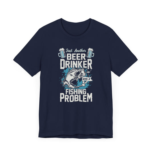 Just Another Beer Drinker With A Fishing Problem - Unisex Jersey Short Sleeve Tee