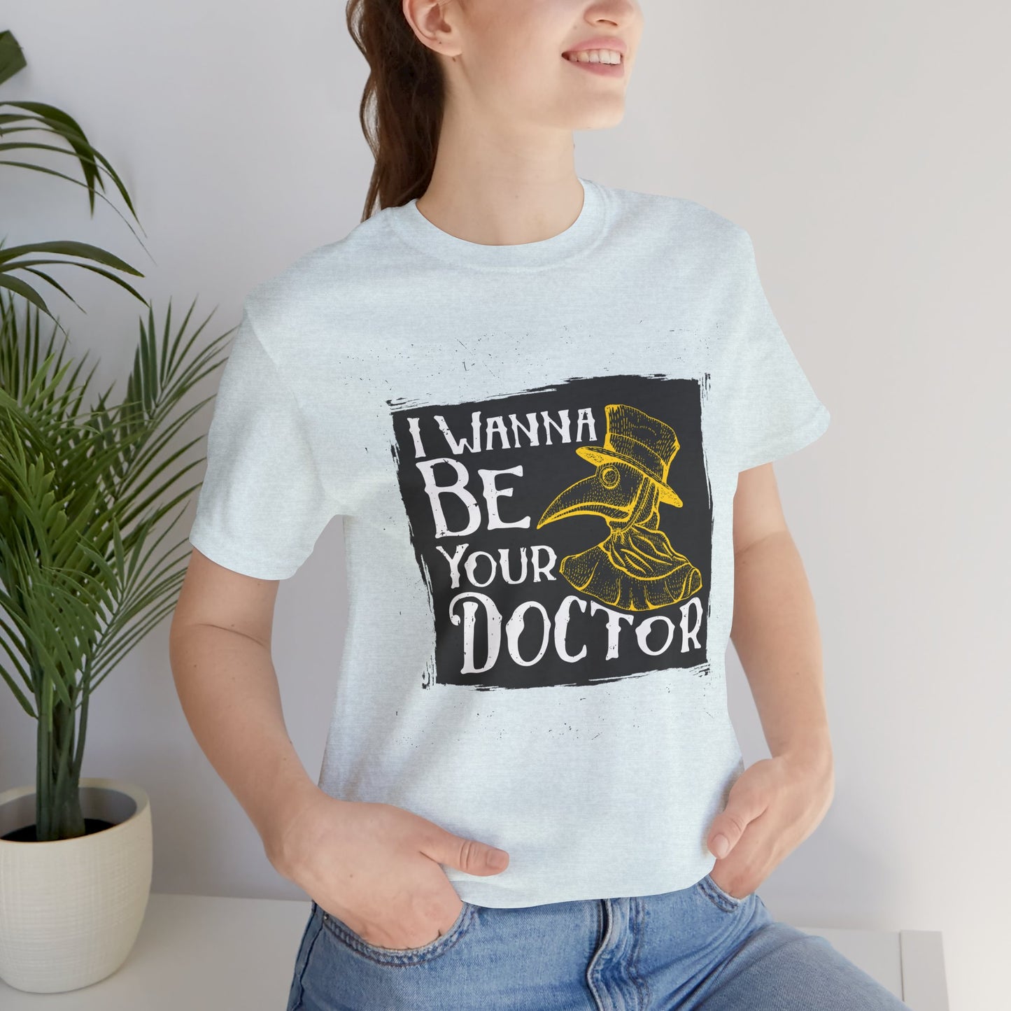 I Wanna Be Your Doctor - Unisex Jersey Short Sleeve Tee - 13853