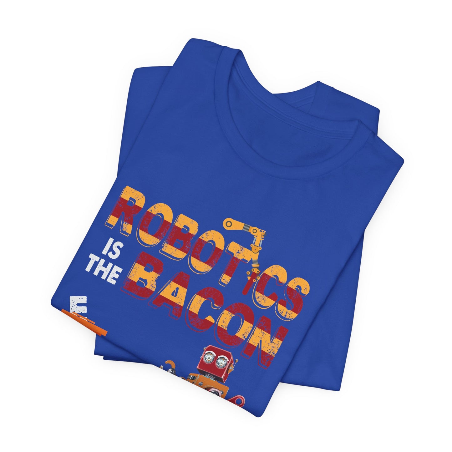 Engineer: Robotics Is The Bacon Of Engineering - Unisex Jersey Short Sleeve Tee