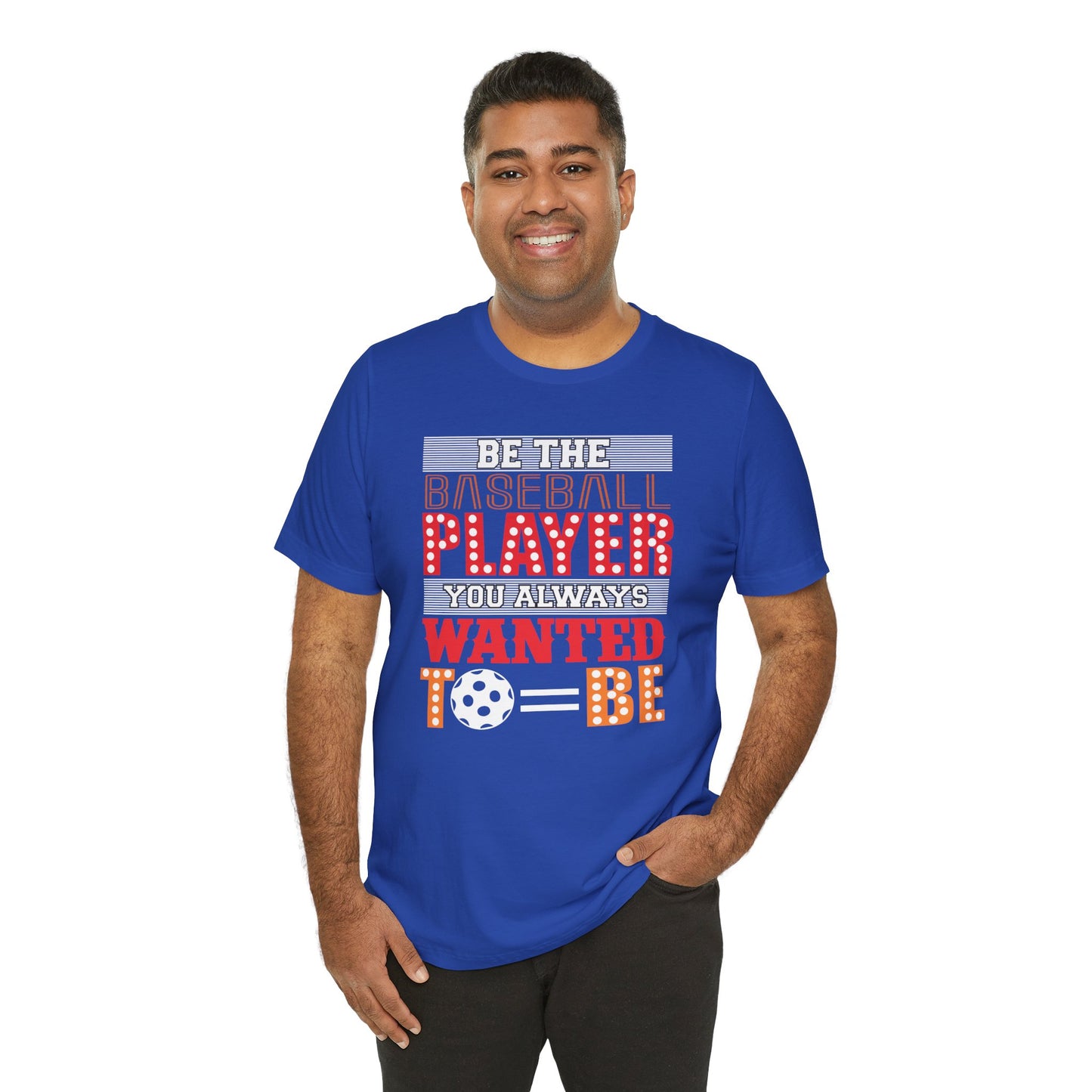 Be The Baseball Player You Always Wanted - Unisex Jersey Short Sleeve Tee