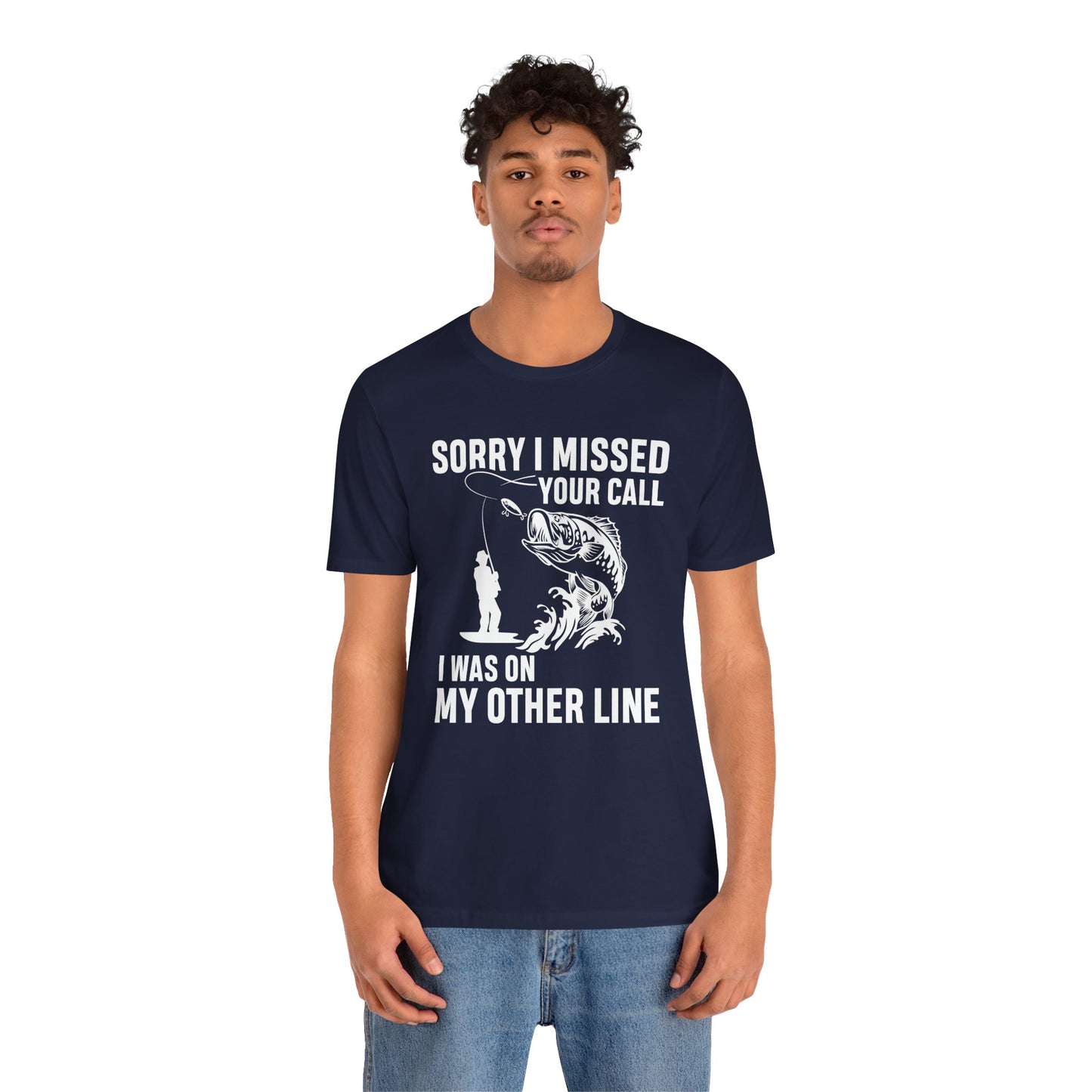 Sorry, I Missed Your Call, I Was On Other Line - Unisex Jersey Short Sleeve Tee - 14044