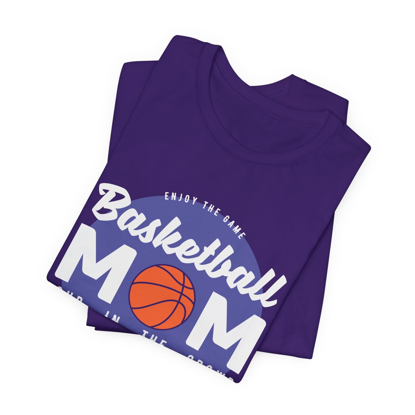 Enjoy The Game, Basketball Mom, Loud In The Crowd - Unisex Jersey Short Sleeve Tee