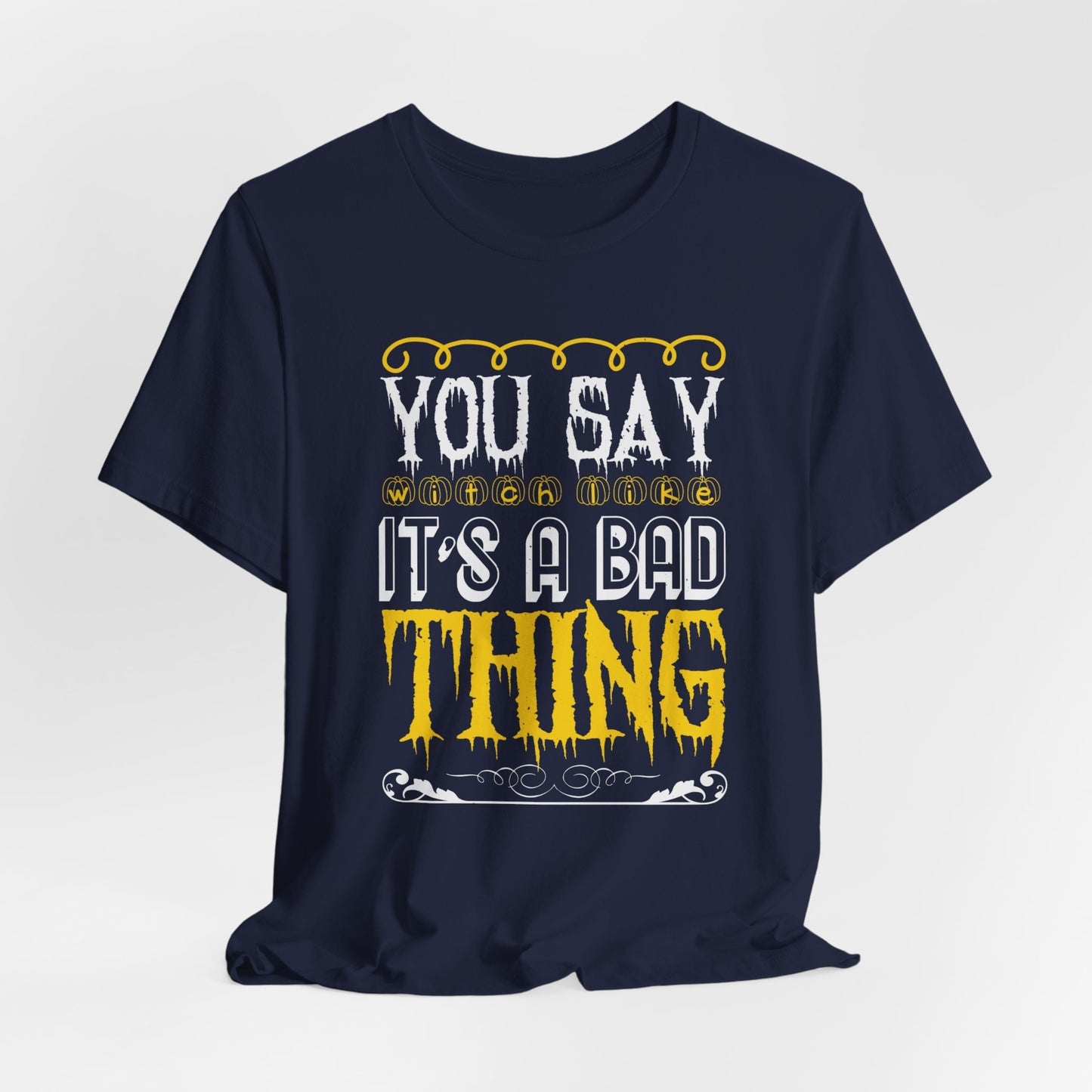 You Say Witch Like It’s a Bad Thing - Unisex Jersey Short Sleeve Tee