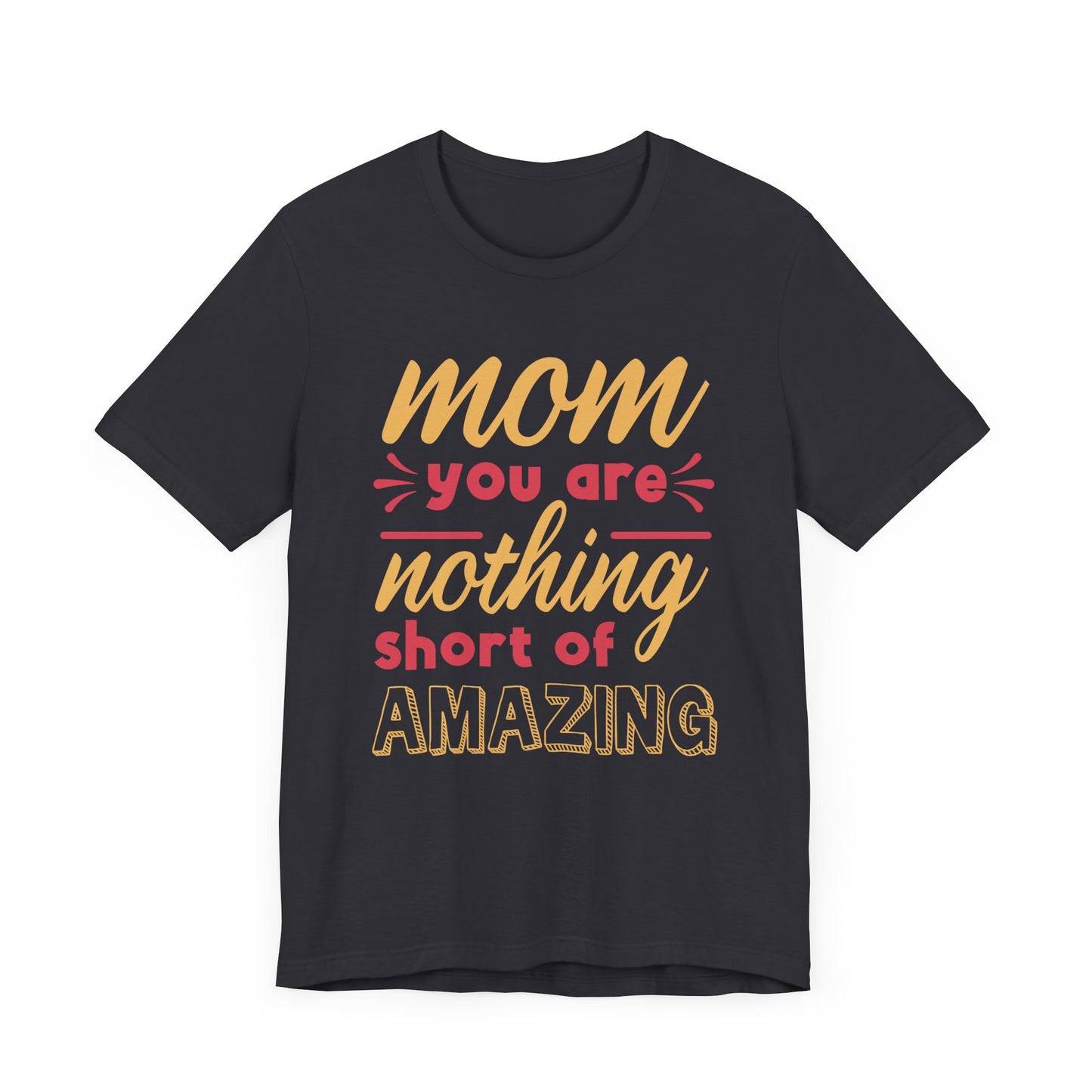 Mom, You Are Nothing Short Of Amazing - Unisex Jersey Short Sleeve Tee - 13044