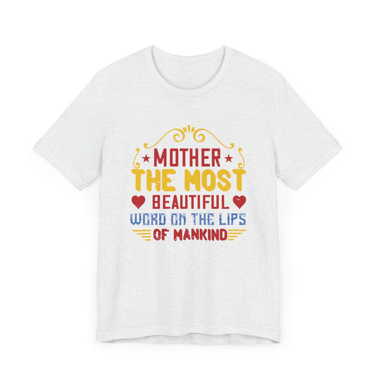 Mother: The Most Beautiful Word on the Lips of Mankind - Unisex Jersey Short Sleeve Tee