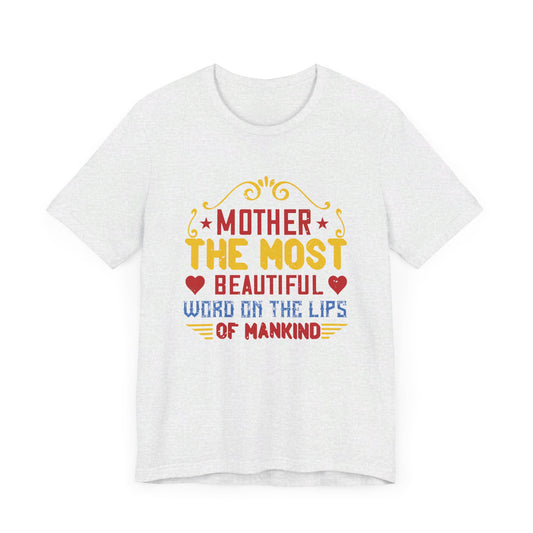 Mother: The Most Beautiful Word on the Lips of Mankind - Unisex Jersey Short Sleeve Tee