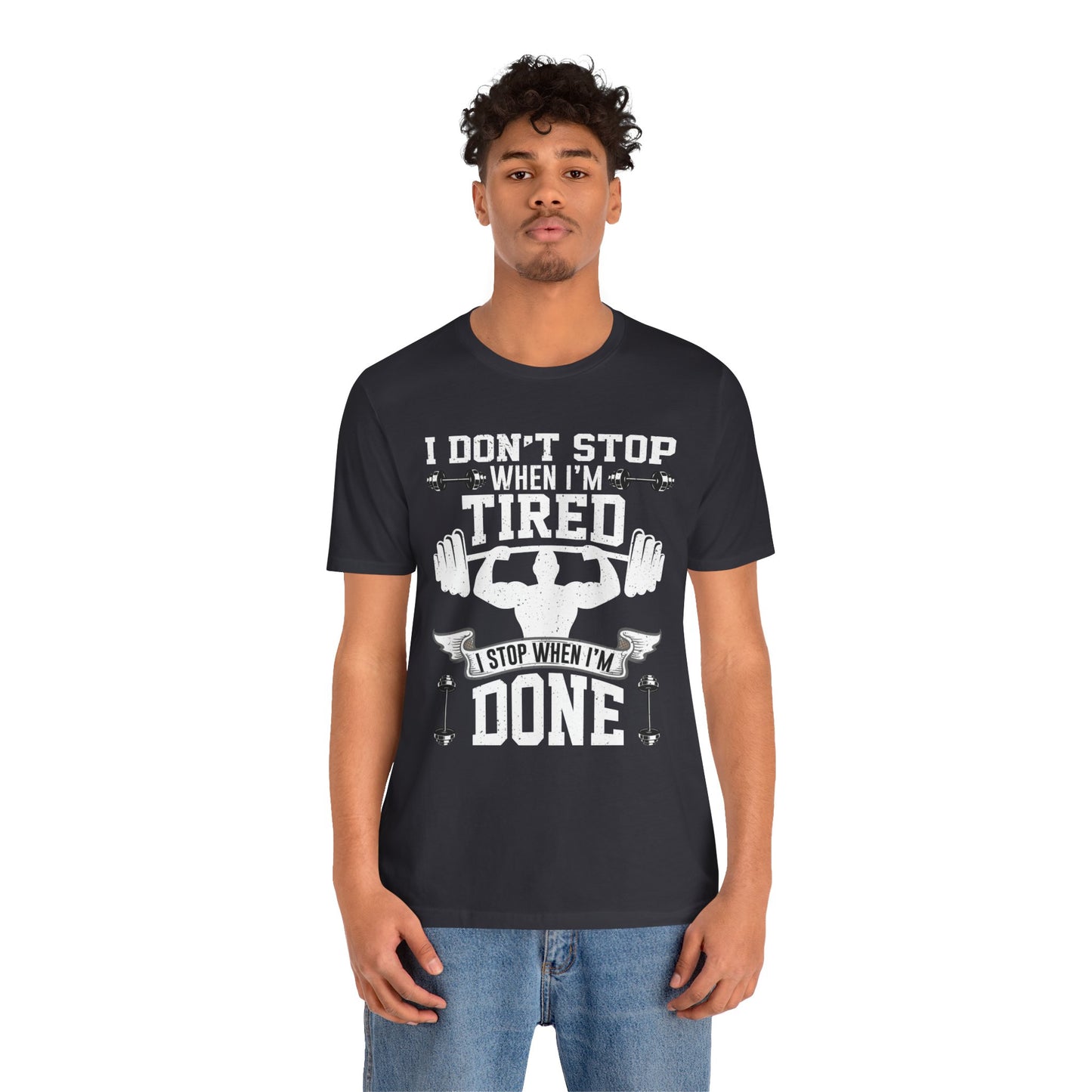 Gym: I Don't Stop When I'm Tired. I Stop When I'm Done - Unisex Jersey Short Sleeve Tee