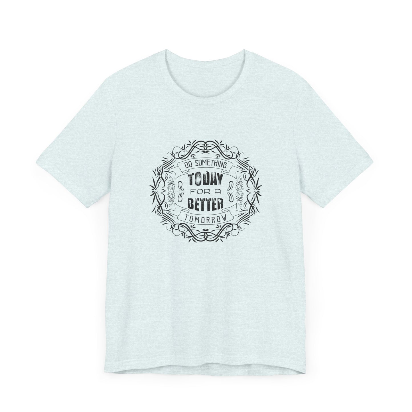 Motivational: Do Something Today For A Better Tomorrow - Unisex Jersey Short Sleeve Tee