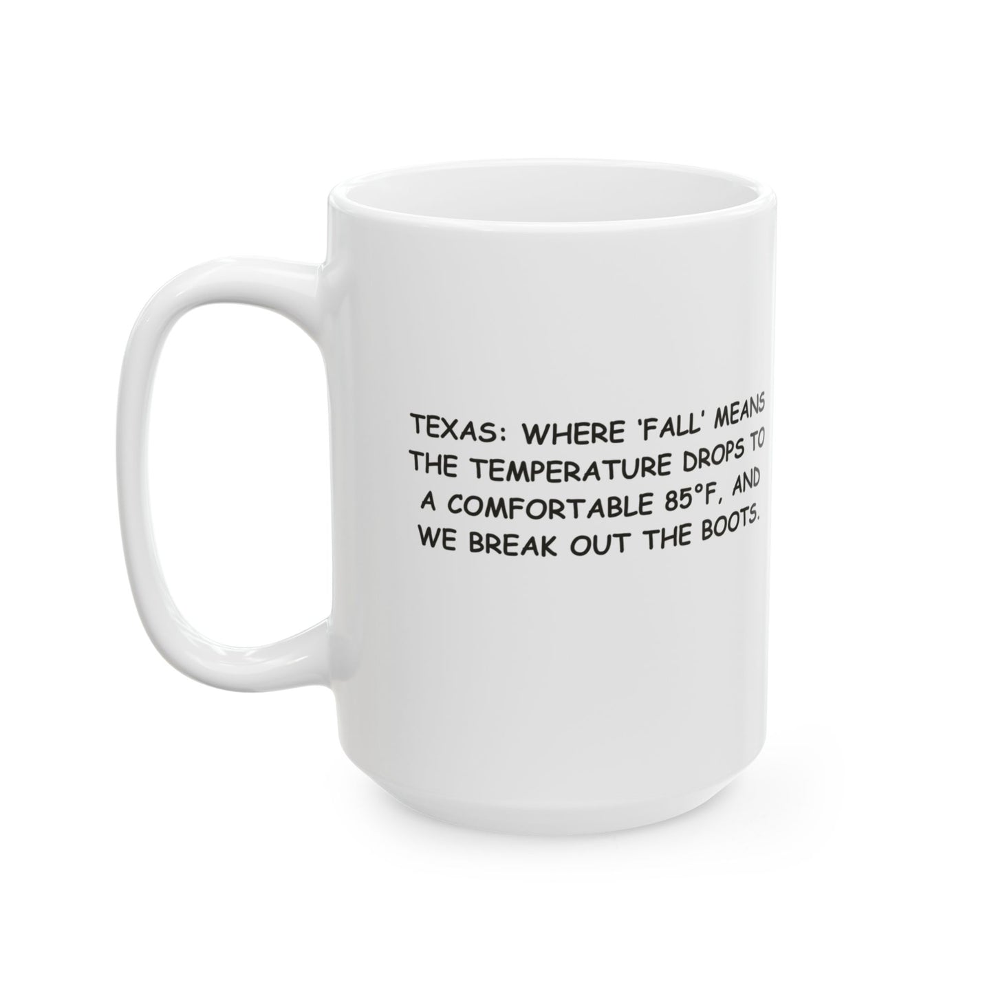 "Texas: Where ‘fall’ means the temperature drops to a comfortable 85°F, and we break out the boots." Ceramic Mug - 11oz & 15oz - 12759