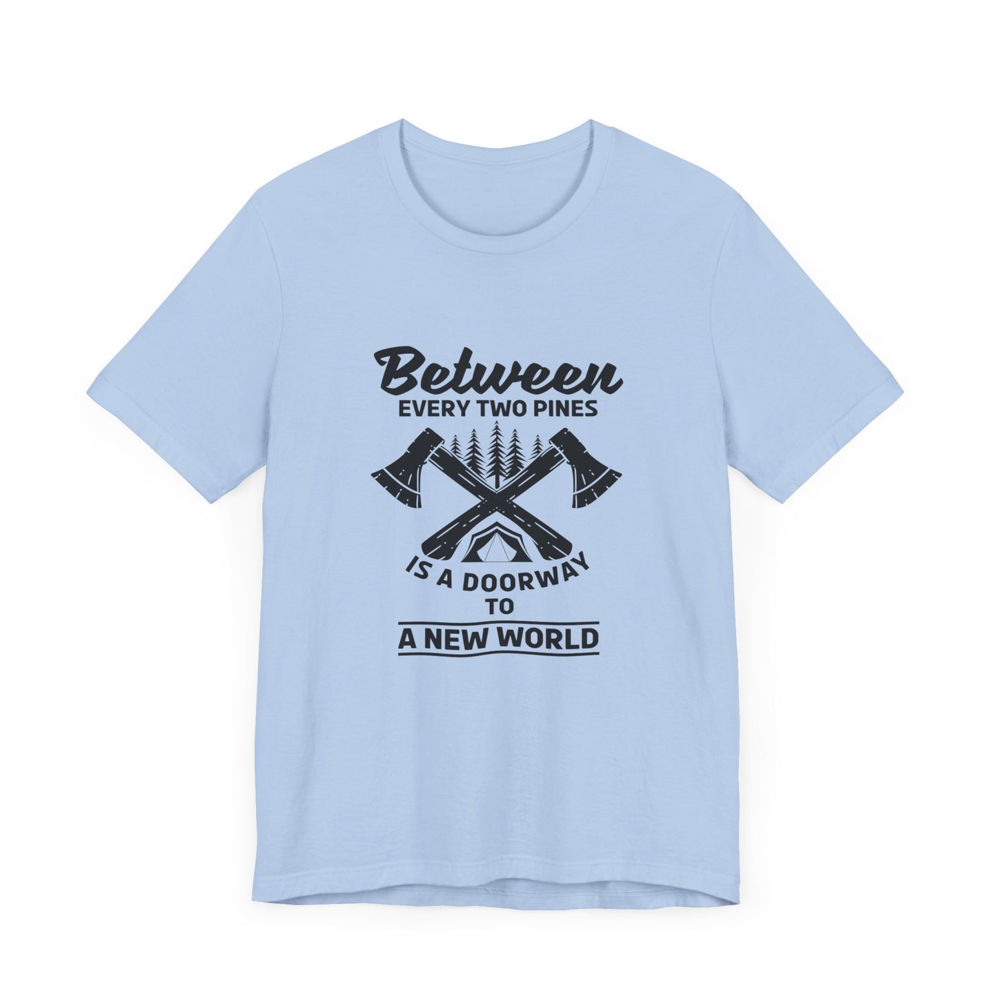 Camping: Between Two Pines Is A Doorway To A New World - Unisex Jersey Short Sleeve Tee