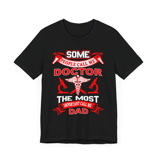 Some People Call Me Doctor, The Most Important Call Me Dad - Unisex Jersey Short Sleeve Tee - 13795