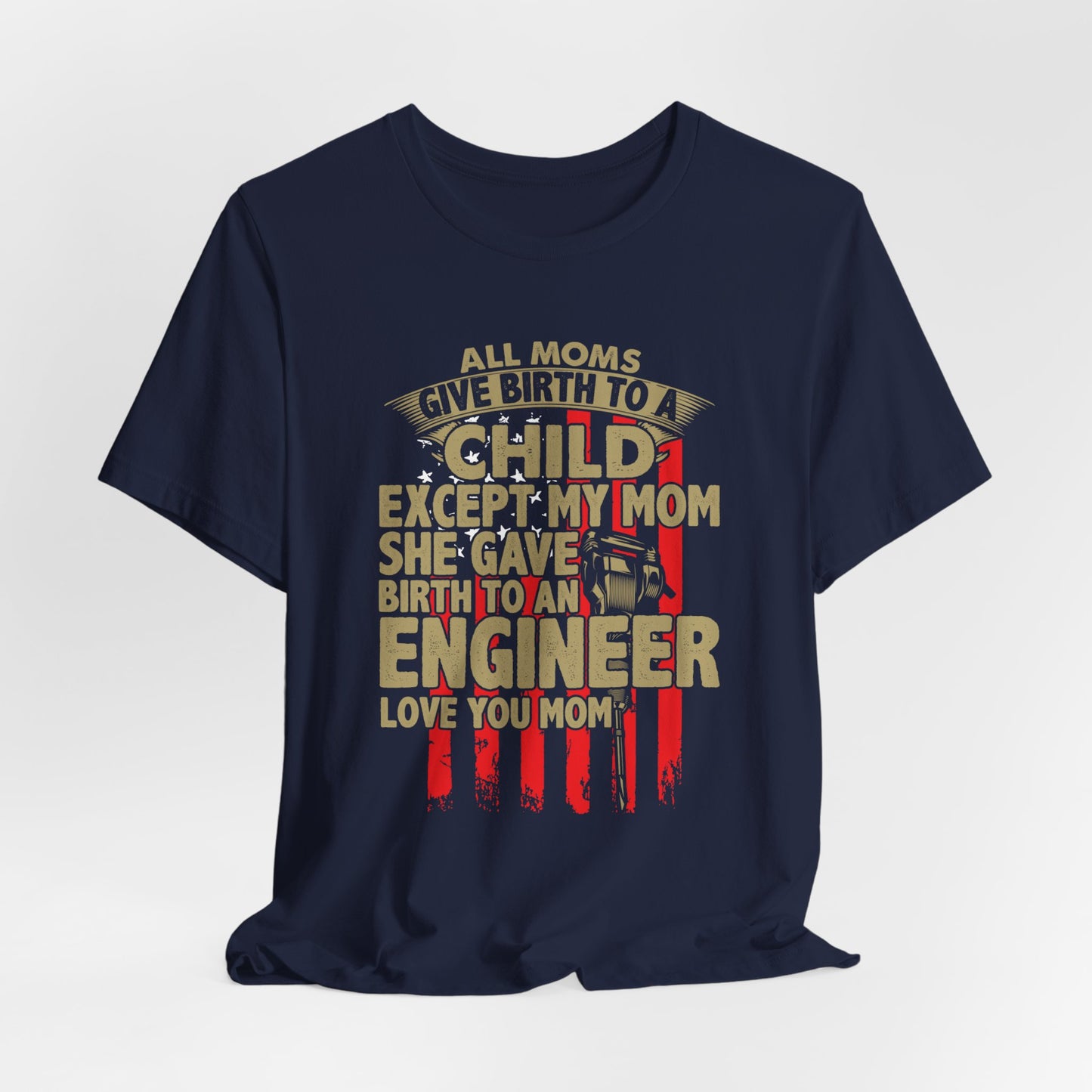 Engineer:  All Moms Give Birth To A Child Except My Mom. She Gave Birth To An Engineer. Love You Mom  - Unisex Jersey Short Sleeve Tee