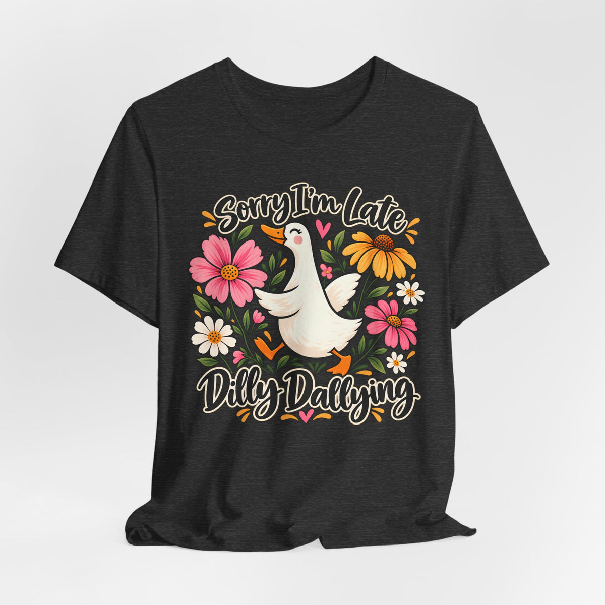 Sorry I’m Late Dilly Dallying T-Shirt, Cute Floral Goose Tee - 14998