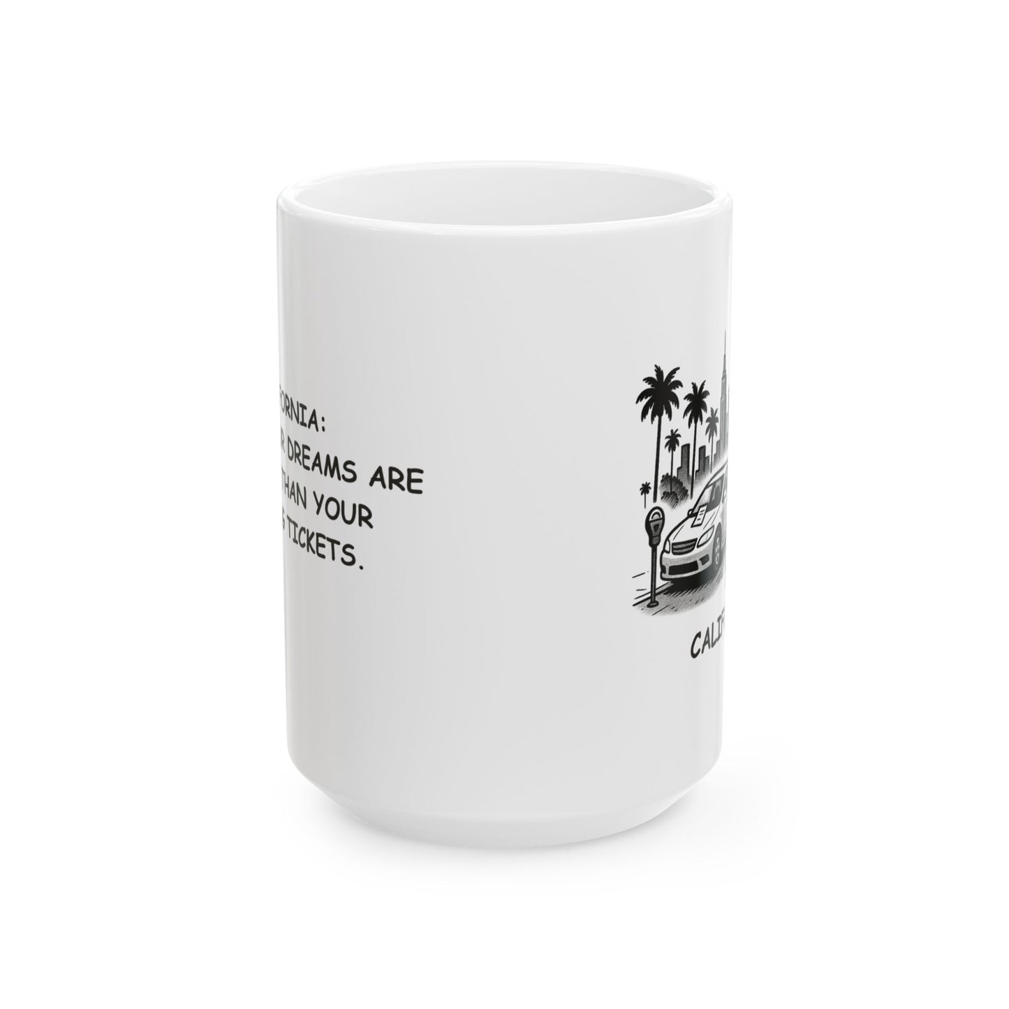 "California: Where your dreams are bigger than your parking tickets." Ceramic Mug - 12705