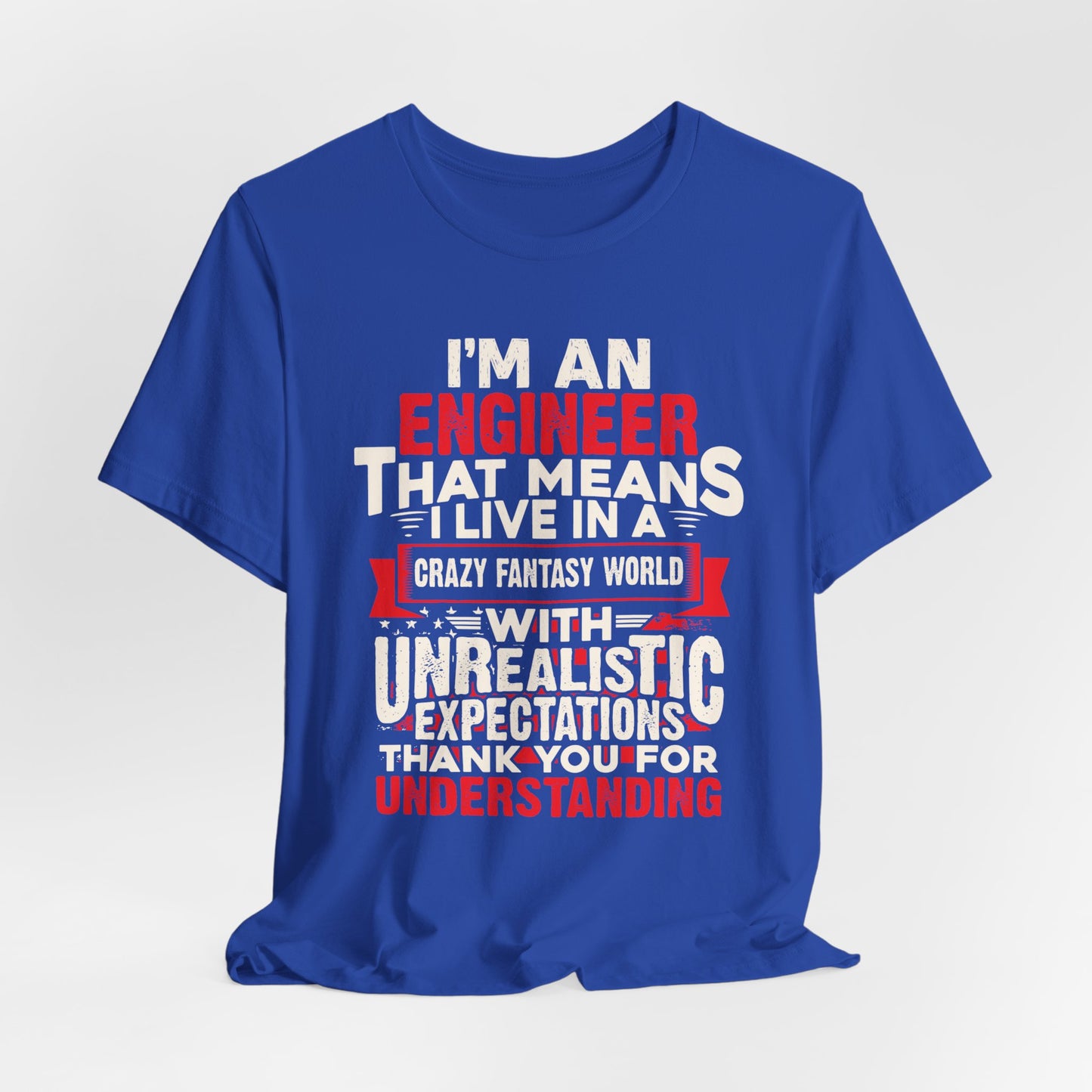 Engineer: I'm An Engineer That Means I Live In A Crazy Fantasy World With Unrealistic Expectation. Thank You For Your Understanding. - Unisex Jersey Short Sleeve Tee