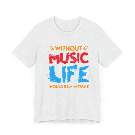 Without Music Life Would Be A Mistake - Unisex Jersey Short Sleeve Tee - 11900