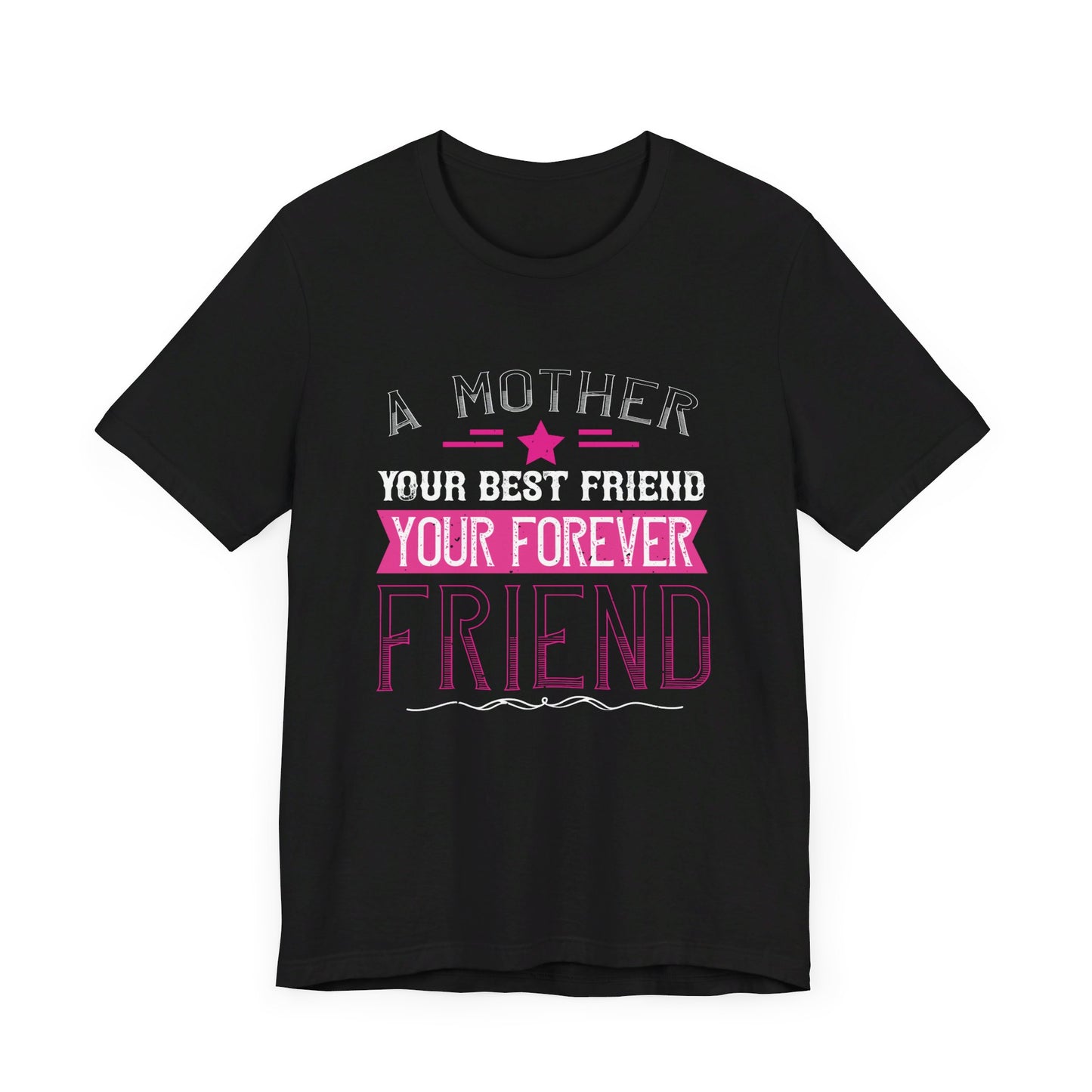 A Mother Is Your First Friend, Your Best Friend, Your Forever Friend - Unisex Jersey Short Sleeve Tee