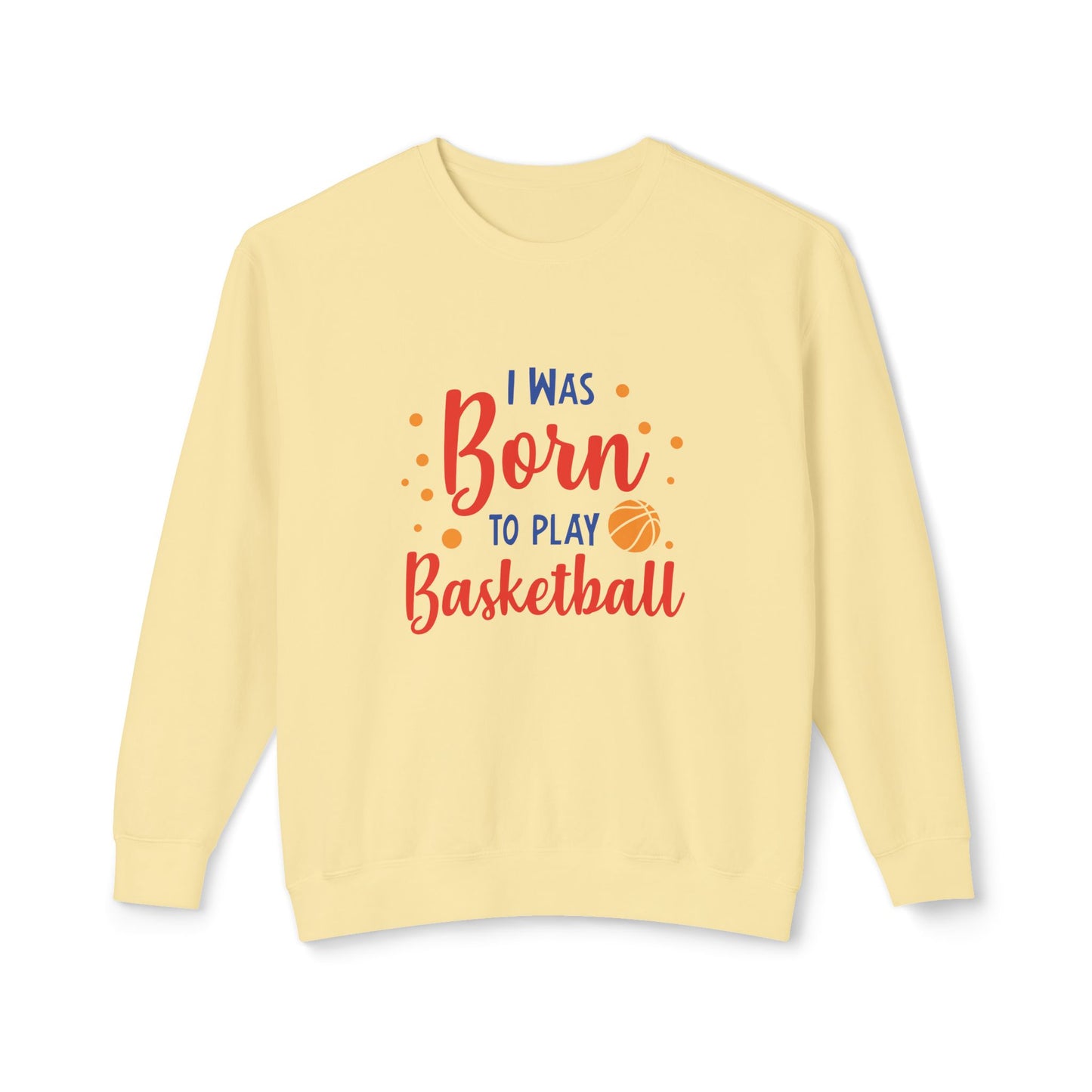 I Was Born to Play Basketball - Unisex Lightweight Crewneck Sweatshirt - 10673