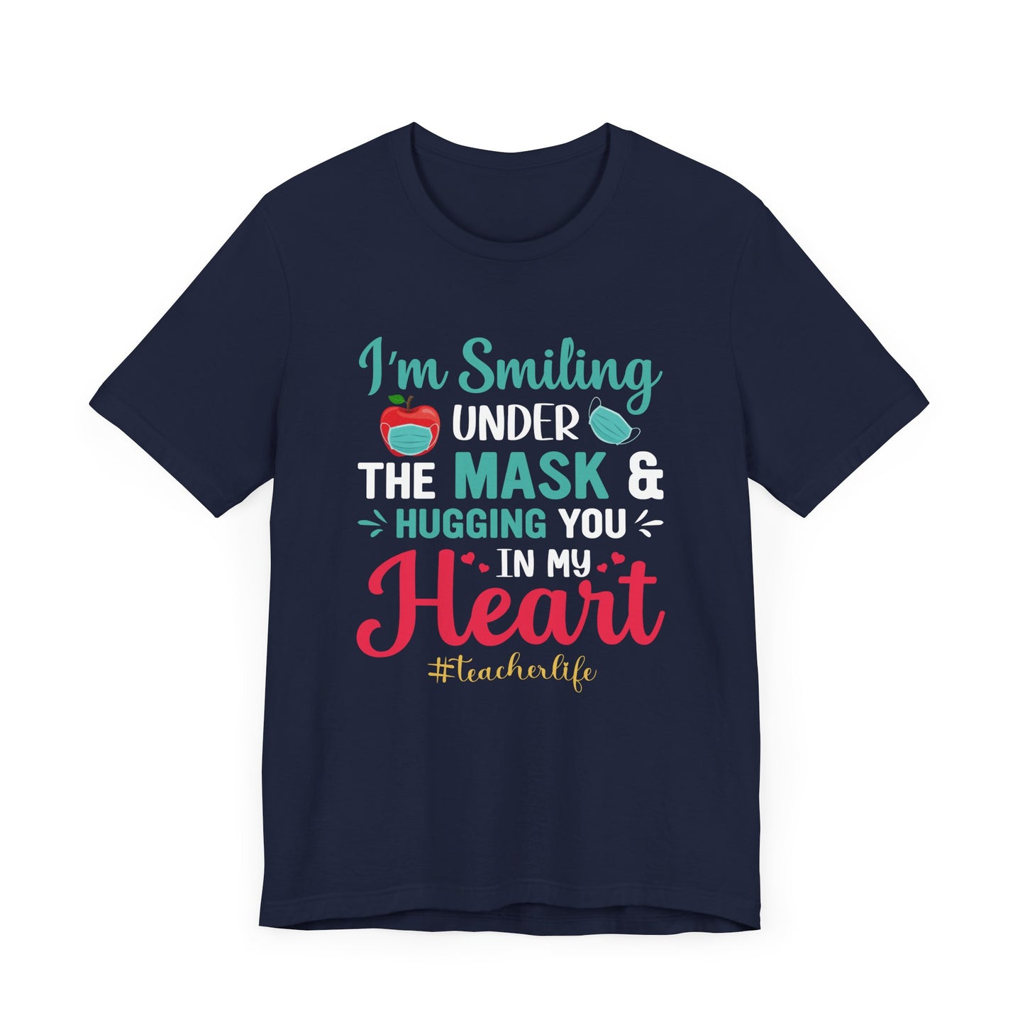Teacher: I'm Smiling Under The Mask & Hugging You In My Heart - Unisex Jersey Short Sleeve Tee - 13479