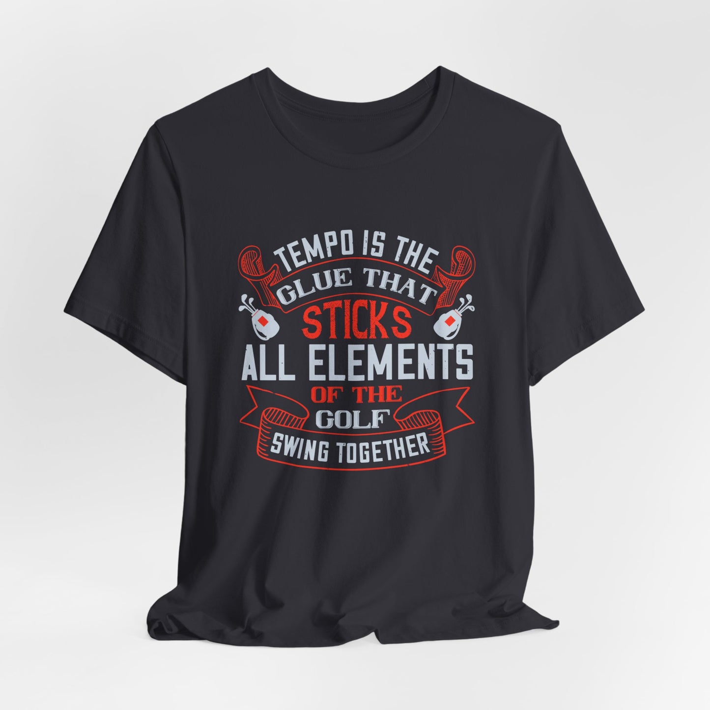 Tempo Is the Glue That Sticks All Elements of the Golf Swing Together - Unisex Jersey Short Sleeve Tee