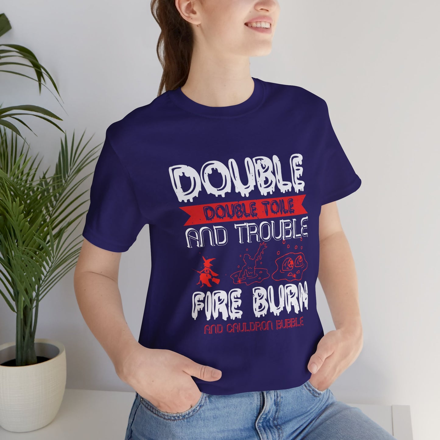 Double Double Toil and Trouble, Fire Burn and Cauldron Bubble - Unisex Jersey Short Sleeve Tee - 12389