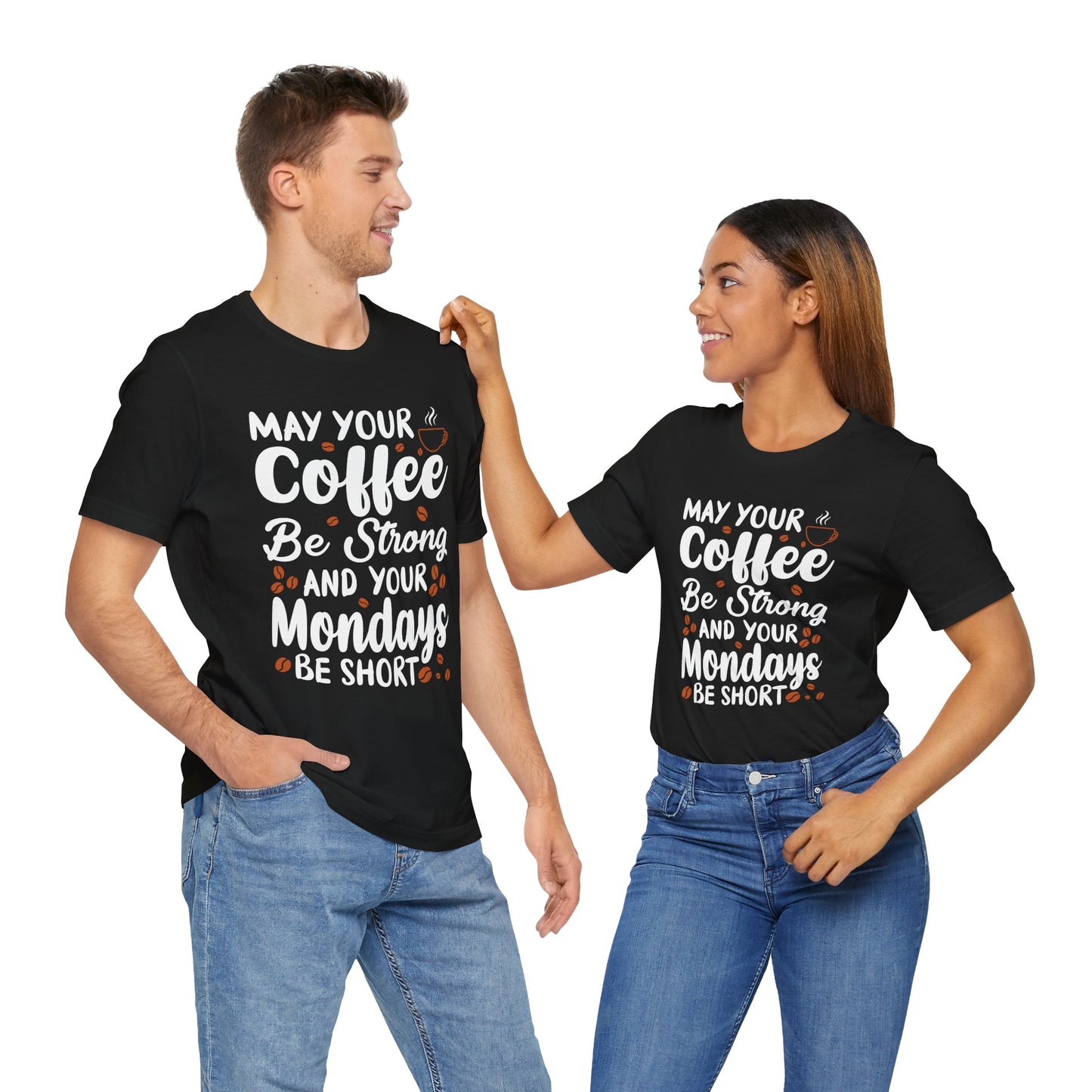 May Your Coffee Be Strong & Your Mondays Be Short - Unisex Jersey Short Sleeve Tee - 12555