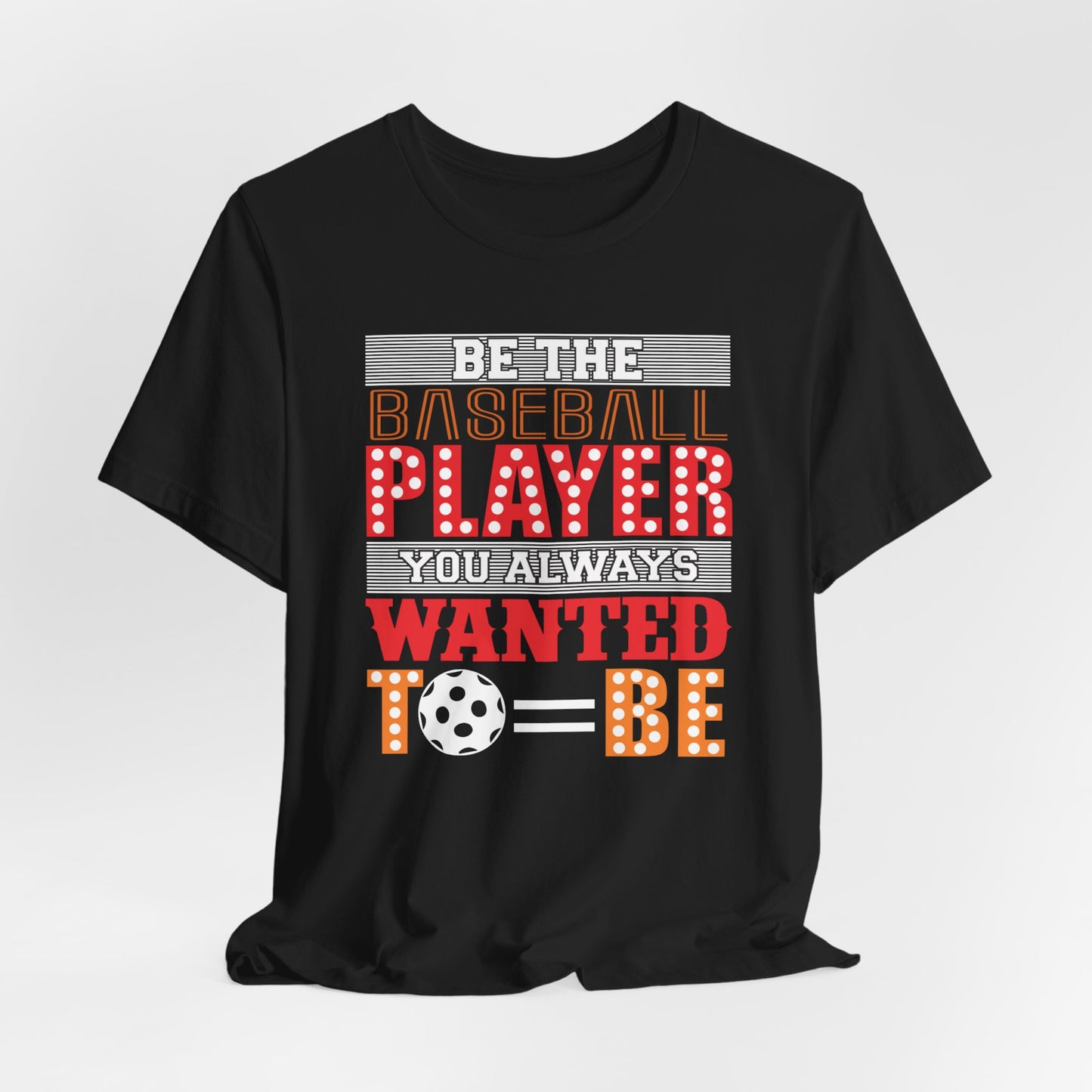 Be The Baseball Player You Always Wanted - Unisex Jersey Short Sleeve Tee