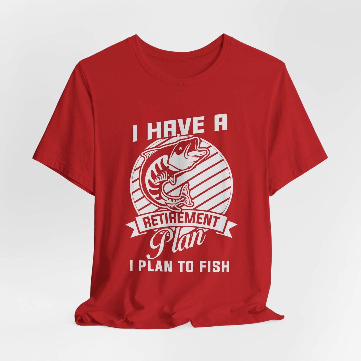 I Have A Retirement Plan, I Plan To Fish - Unisex Jersey Short Sleeve Tee