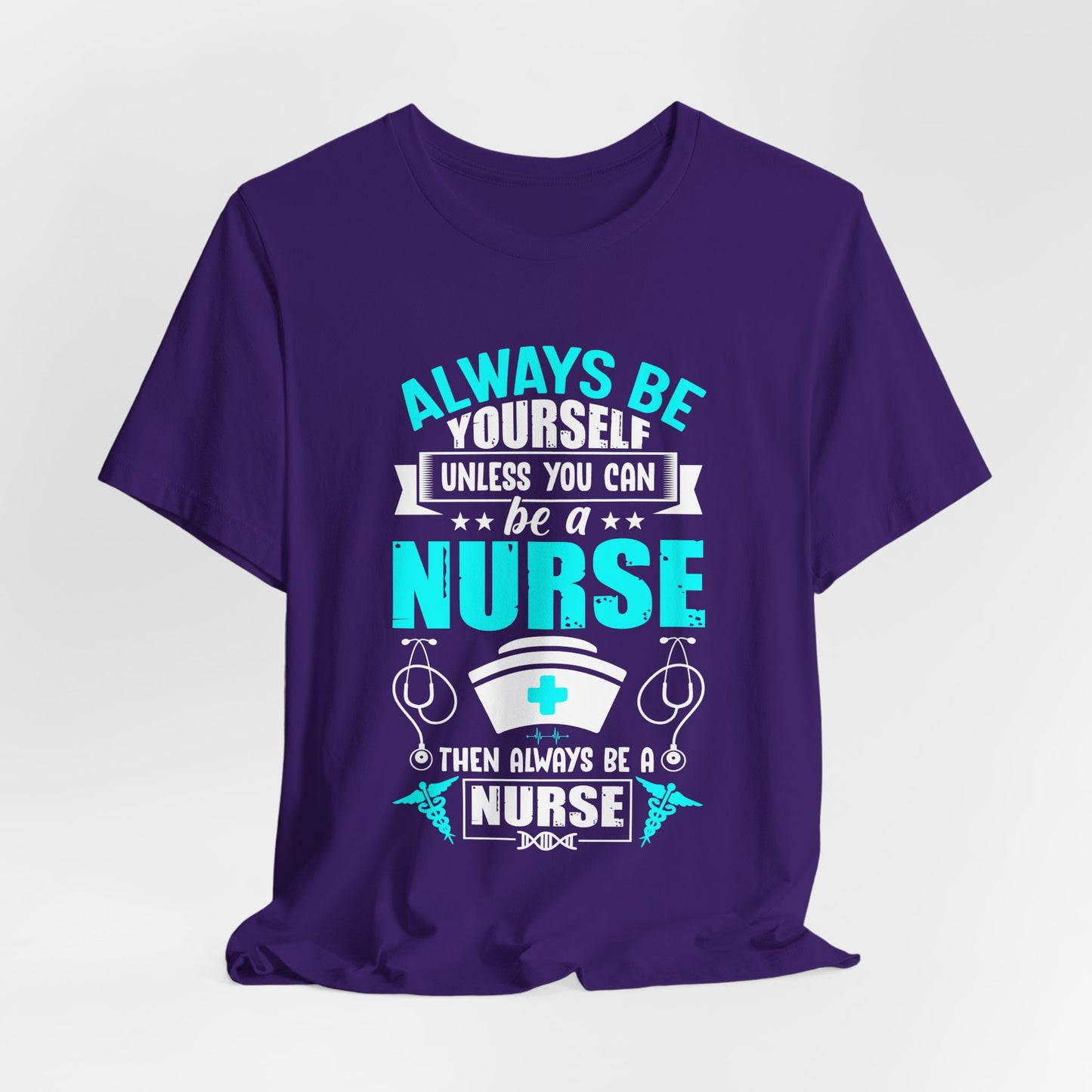 Always Be Yourself Unless You Can Be A Nurse, Then Always Be A Nurse - Unisex Jersey Short Sleeve Tee - 13331