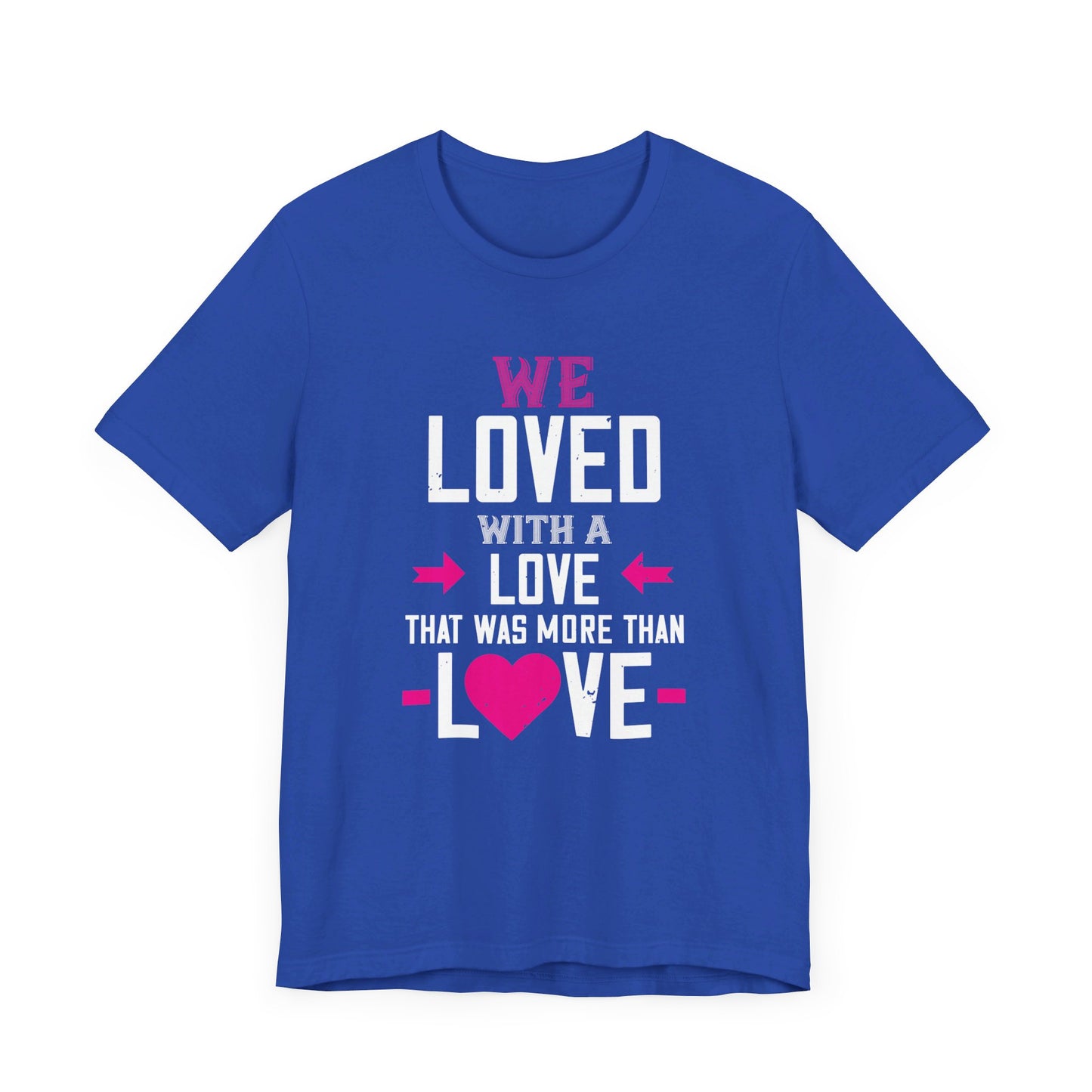 We Loved with a Love That Was More Than Love - Unisex Jersey Short Sleeve Tee