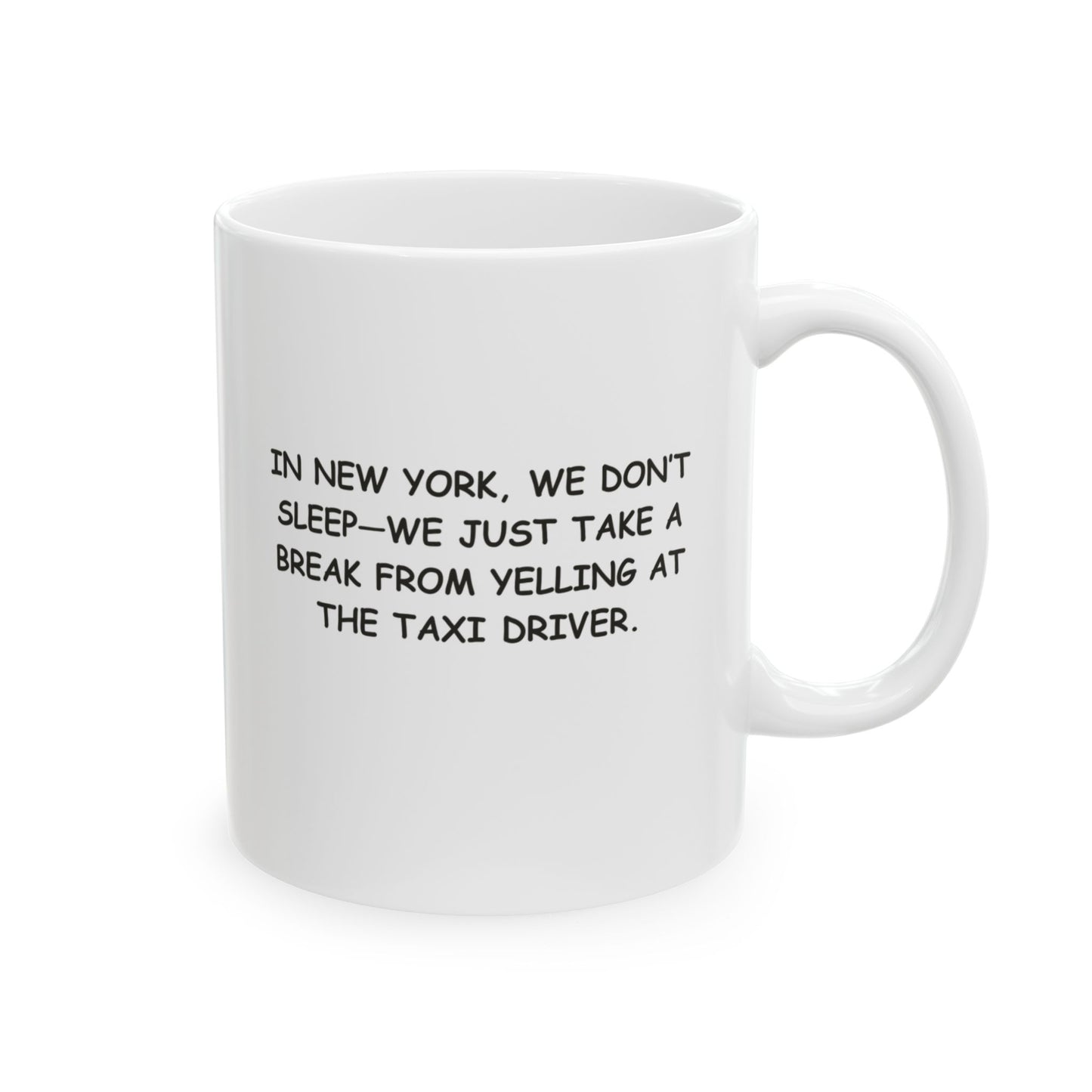 "In New York, we don’t sleep—we just take a break from yelling at the taxi driver." Ceramic Mug - 11oz & 15oz - 12846