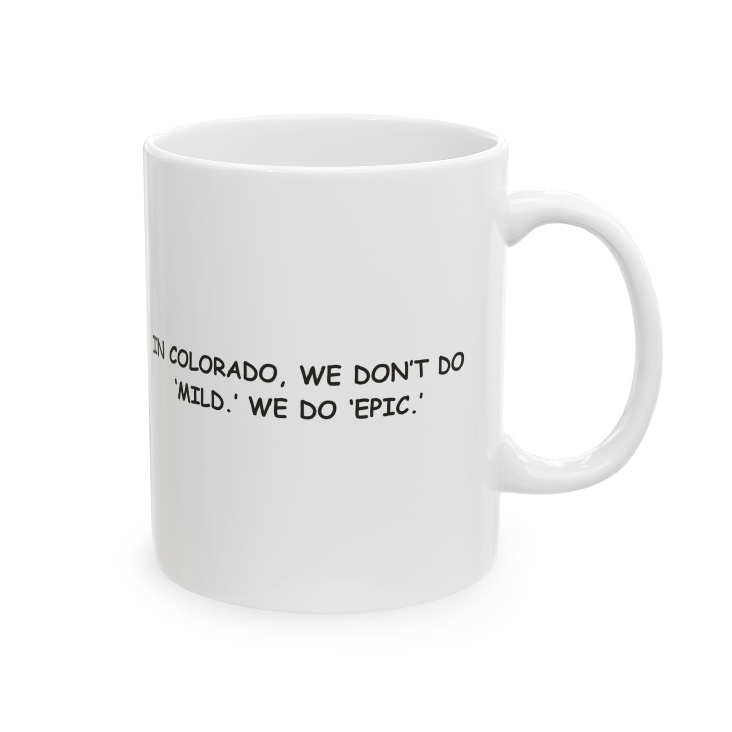 "In Colorado, we don’t do ‘mild.’ We do ‘epic.’" Ceramic Mug - 11oz & 15oz - 13428