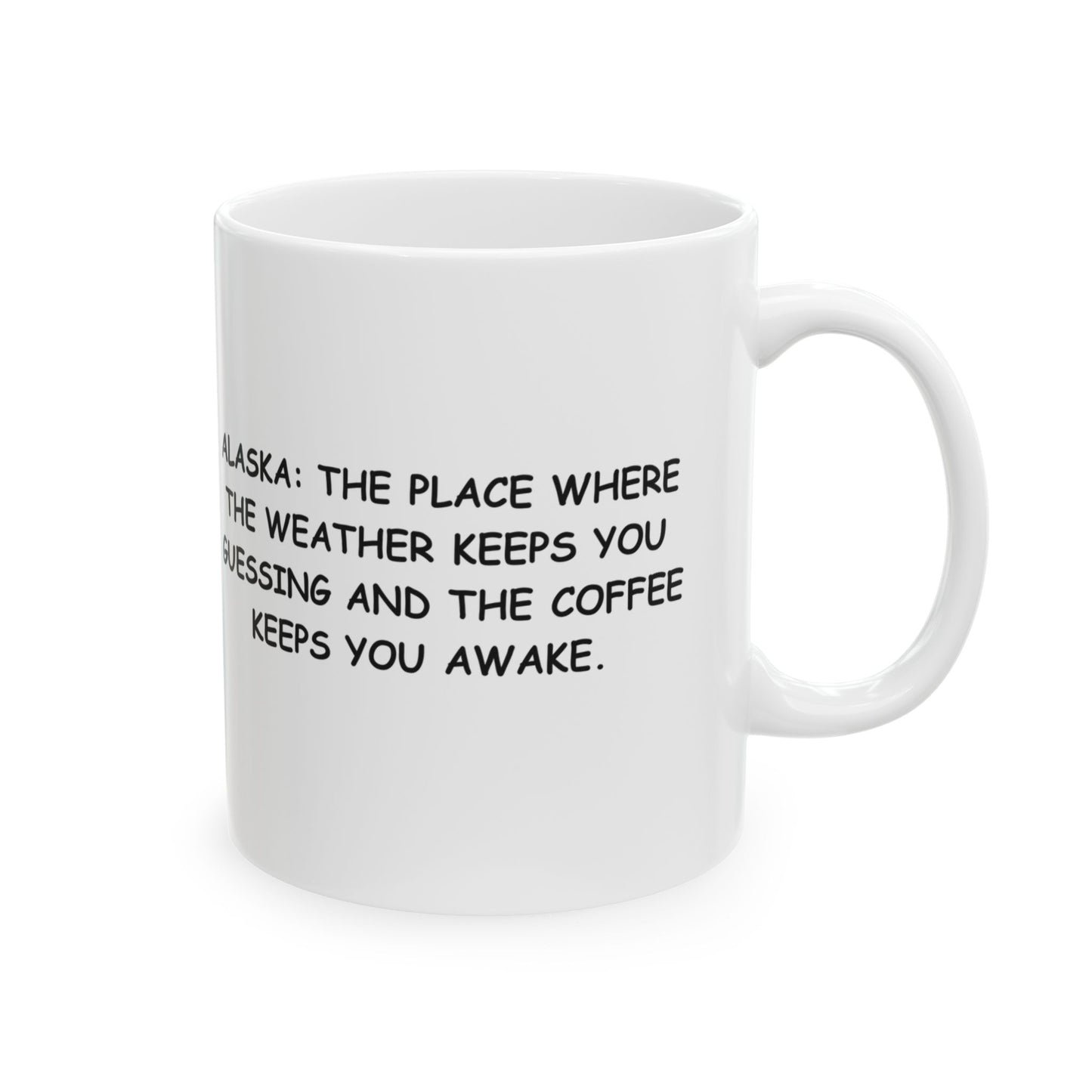 "Alaska: The place where the weather keeps you guessing and the coffee keeps you awake." Ceramic Mug - 13030