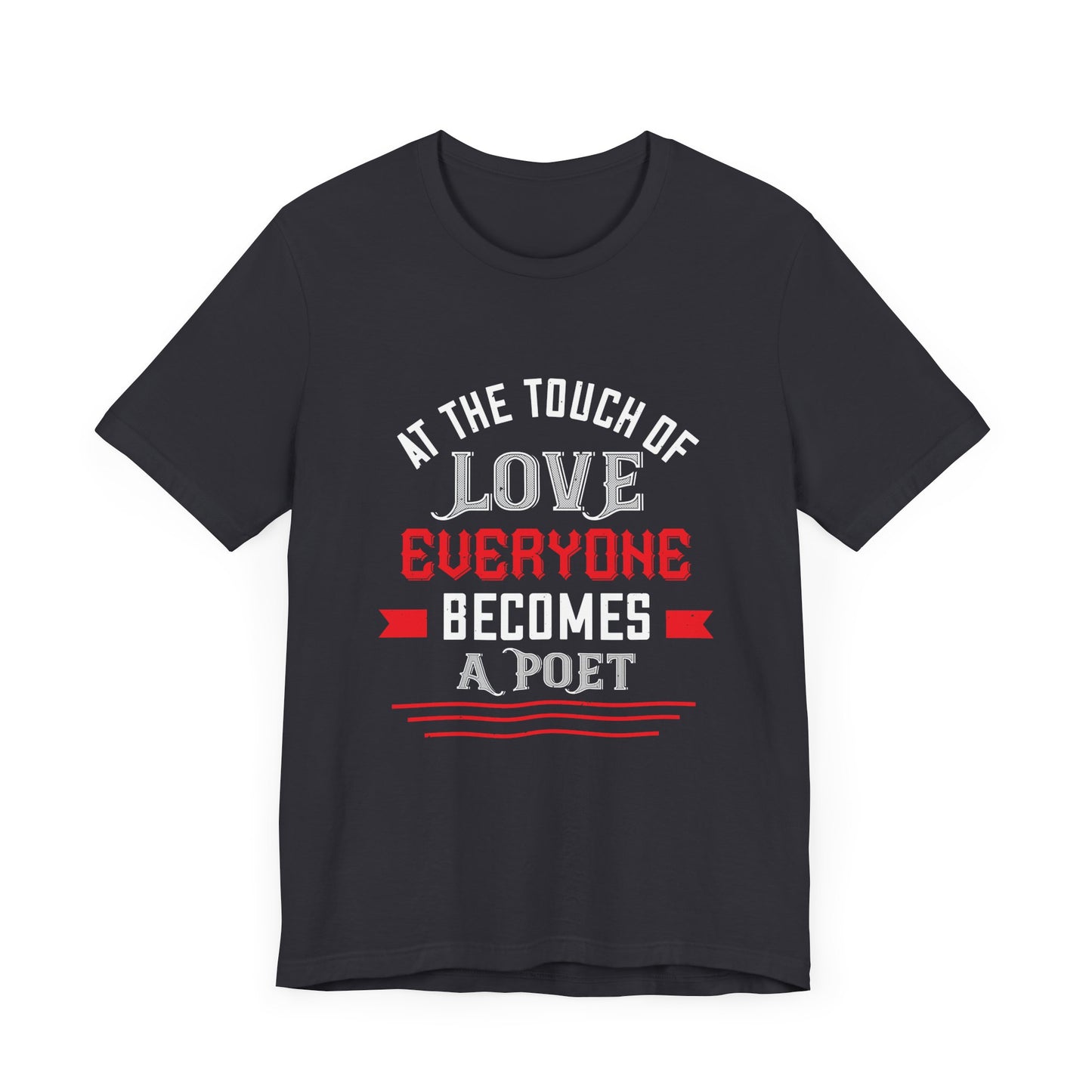 At the Touch of Love, Everyone Becomes a Poet - Unisex Jersey Short Sleeve Tee - 10990