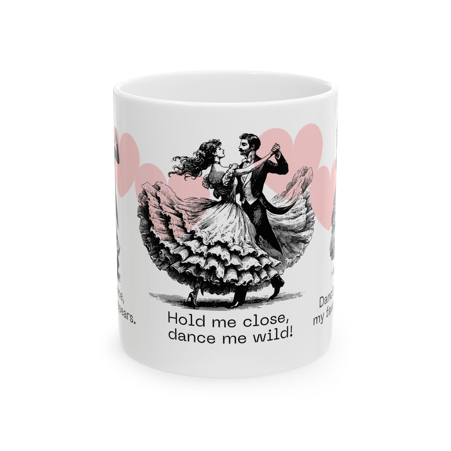Hold Me close,  Dance Me Wild! - Ceramic Mug, (11oz, 15oz) - 11474