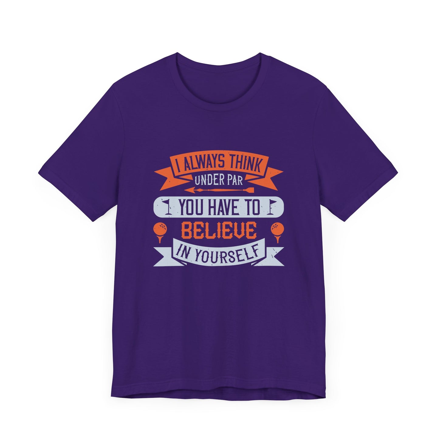 Golf: I Always Think Under Par. You Have to Believe in Yourself - Unisex Jersey Short Sleeve Tee