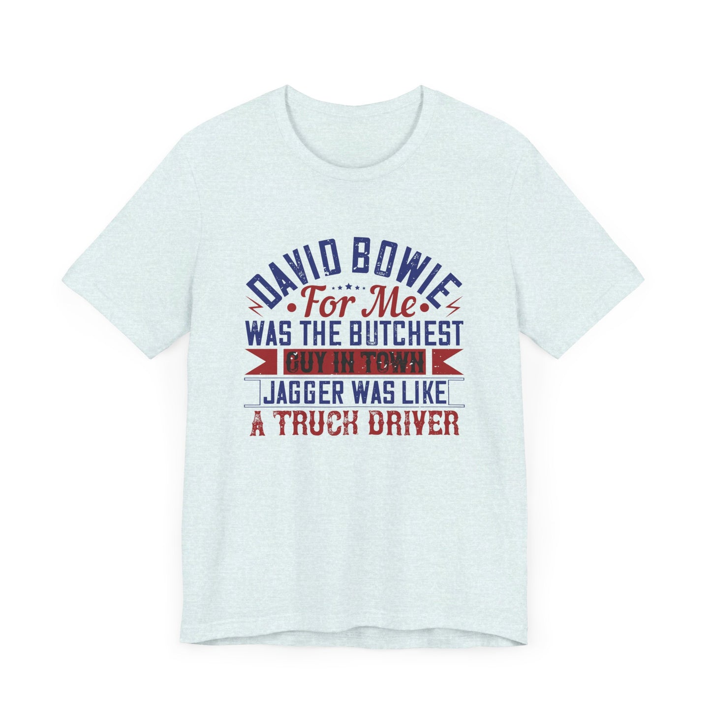 David Bowie, For Me, Was the Butchest Guy - Unisex Jersey Short Sleeve Tee