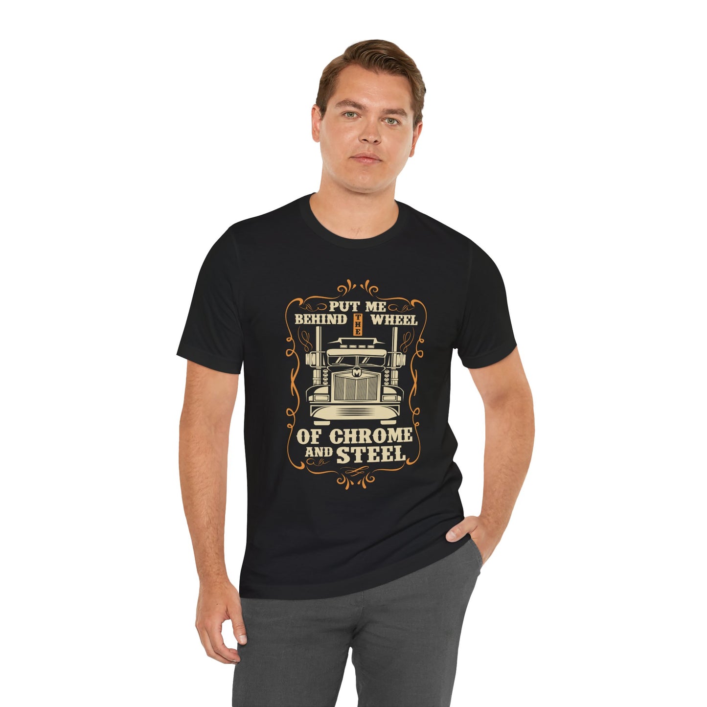 Put Me Behind the Wheel of Chrome and Steel - Unisex Jersey Short Sleeve Tee - 12953