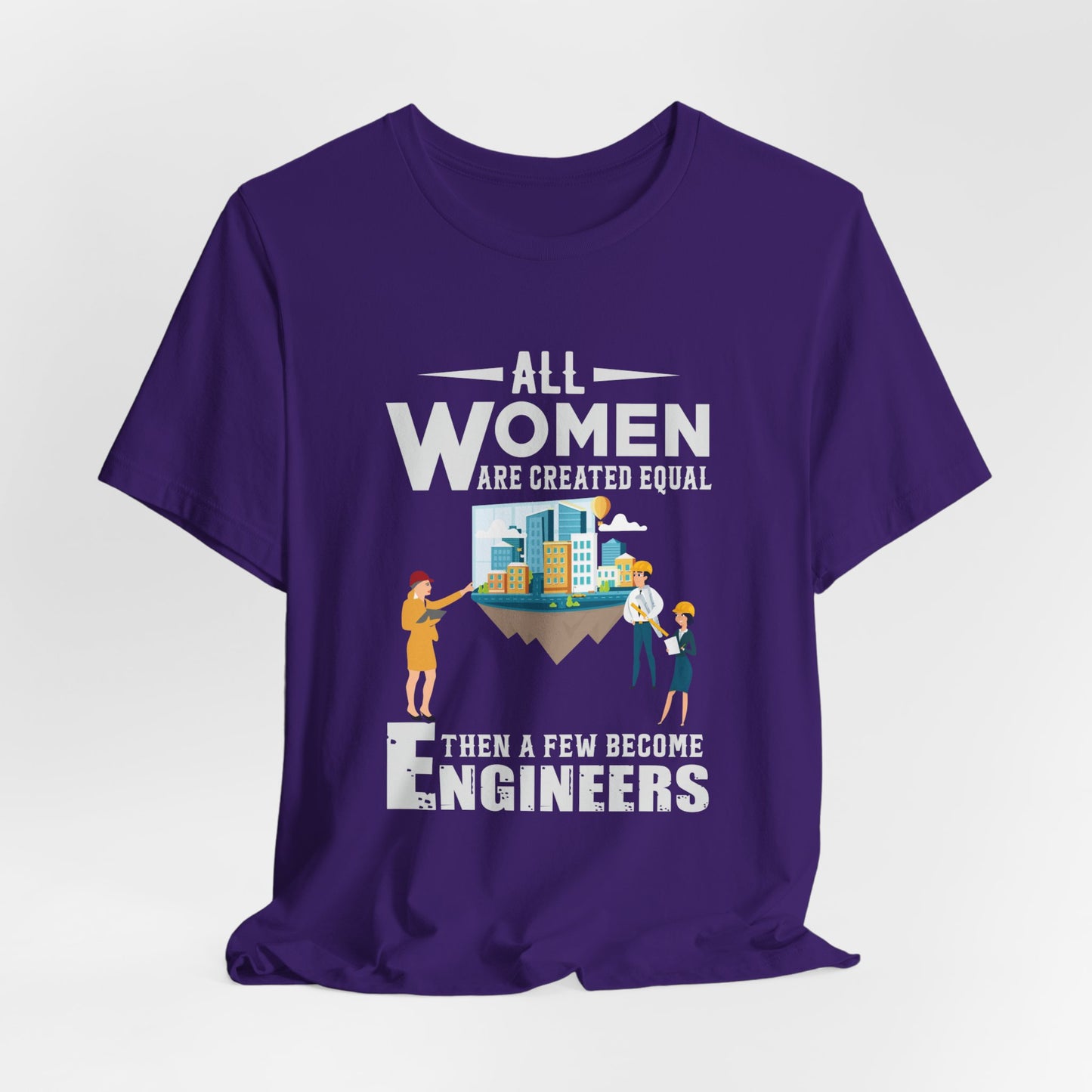 Engineer: All Women Are Created Equal, Then A Few Become Engineers - Unisex Jersey Short Sleeve Tee