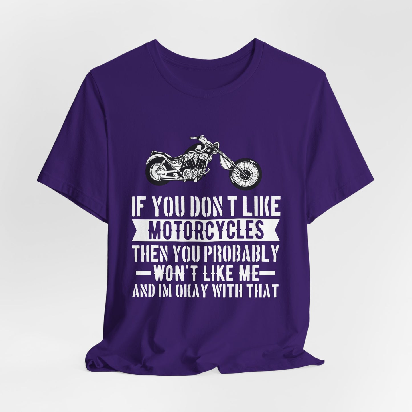 If You Don't Like Motorcycles, Then You Probably Won't Like Me and I'm Okay with That - Unisex Jersey Short Sleeve Tee