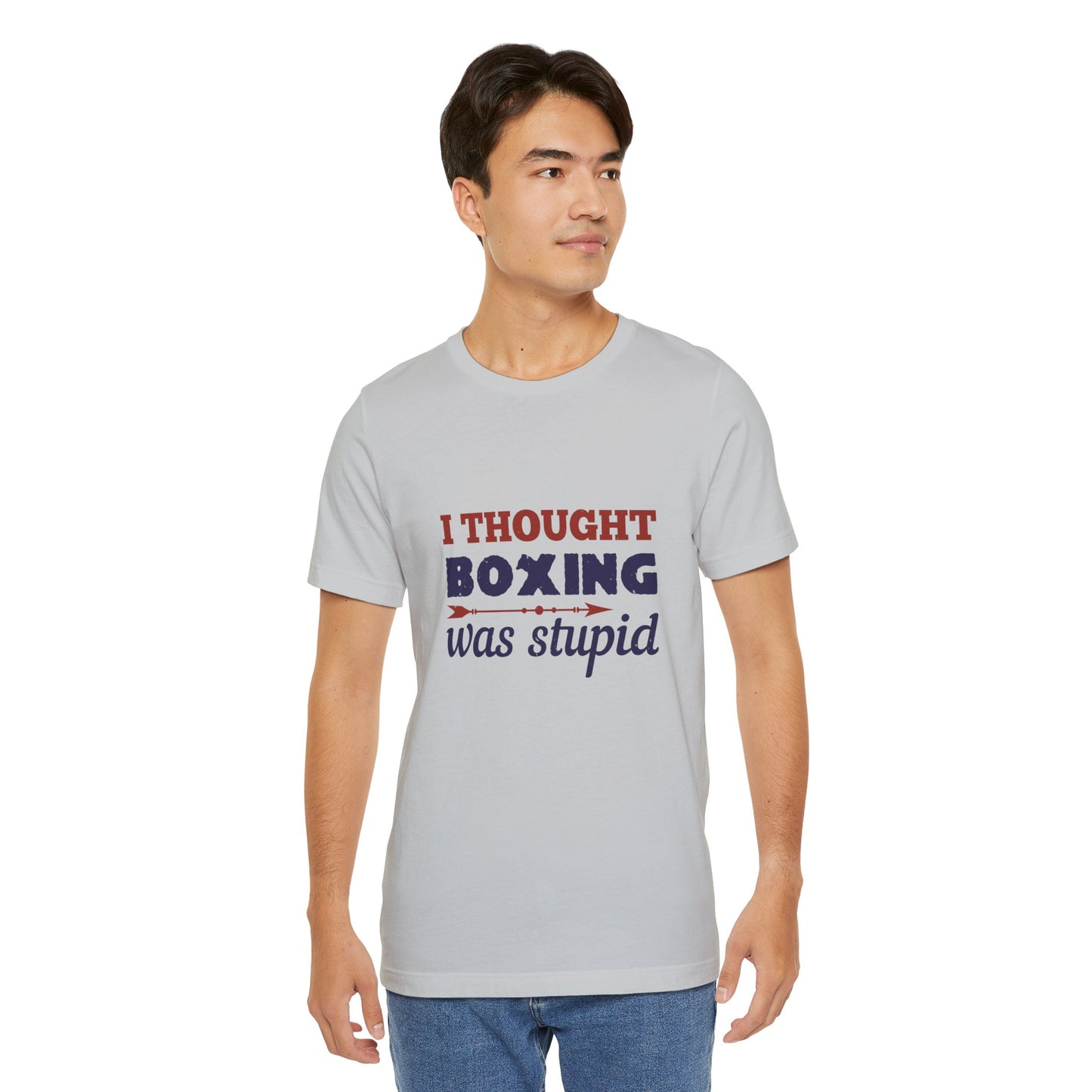 I Thought Boxing Was Stupid - Unisex Jersey Short Sleeve Tee - 11616