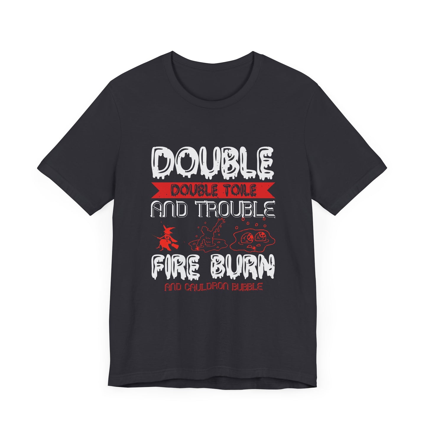 Double Double Toil and Trouble, Fire Burn and Cauldron Bubble - Unisex Jersey Short Sleeve Tee - 12389