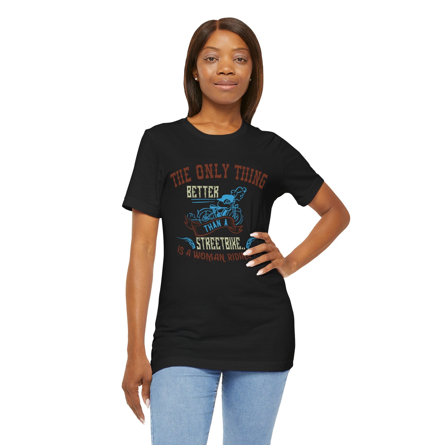 The Only Thing Better Than a Streetbike... Is a Woman Riding One - Unisex Jersey Short Sleeve Tee - 13940
