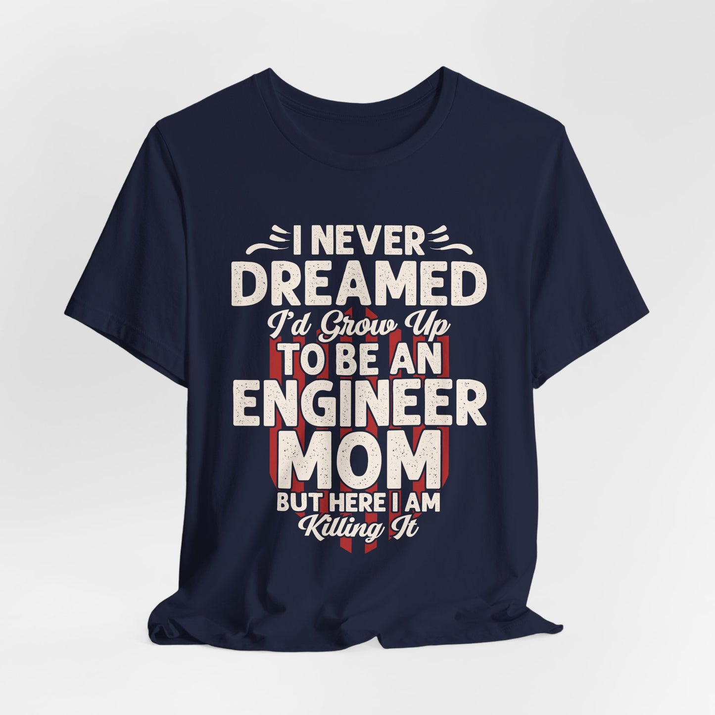 Engineer: I Never Dreamed I'd Grow Up To Be An Engineer Mom But I'm  Killing It  - Unisex Jersey Short Sleeve Tee - 13628