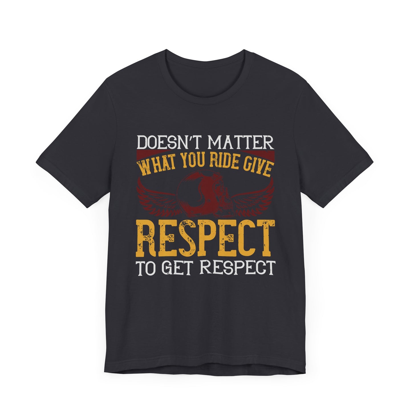 Doesn’t Matter What You Ride, Give Respect to Get Respect - Unisex Jersey Short Sleeve Tee - 13681