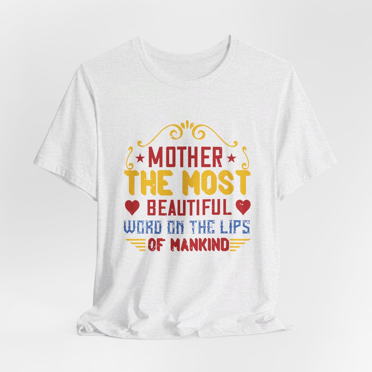 Mother: The Most Beautiful Word on the Lips of Mankind - Unisex Jersey Short Sleeve Tee