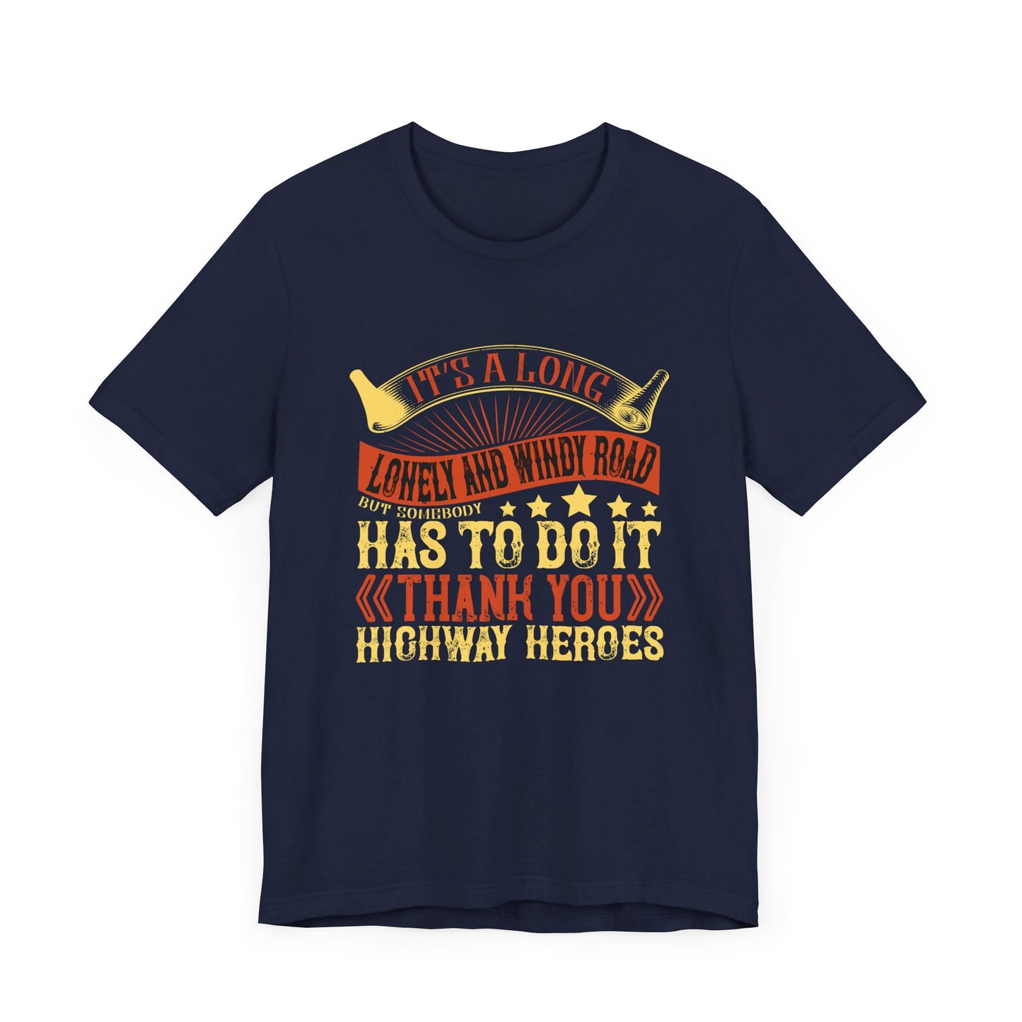 It’s a Long, Lonely, and Windy Road, But Somebody Has to Do It. Thank You Highway Heroes - Unisex Jersey Short Sleeve Tee