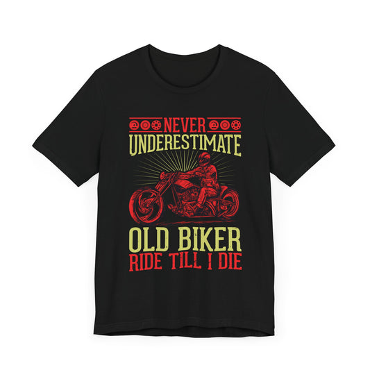 Never Underestimate Old Biker, Ride Until I Die - Unisex Jersey Short Sleeve Tee - 13448